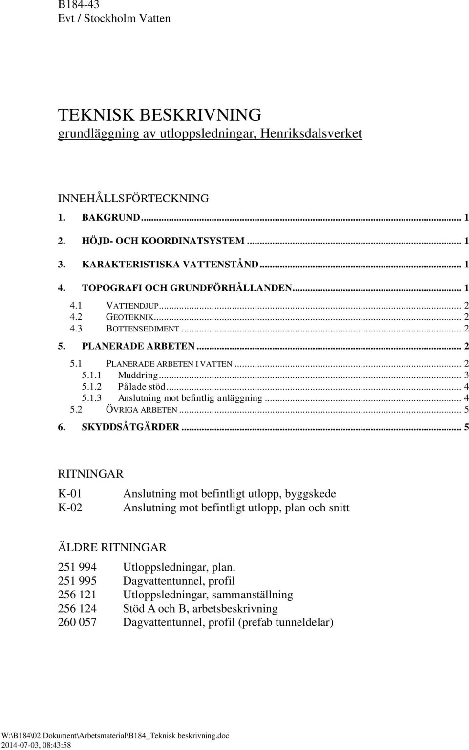 .. 3 5.1.2 Pålade stöd... 4 5.1.3 Anslutning mot befintlig anläggning... 4 5.2 ÖVRIGA ARBETEN... 5 6. SKYDDSÅTGÄRDER.