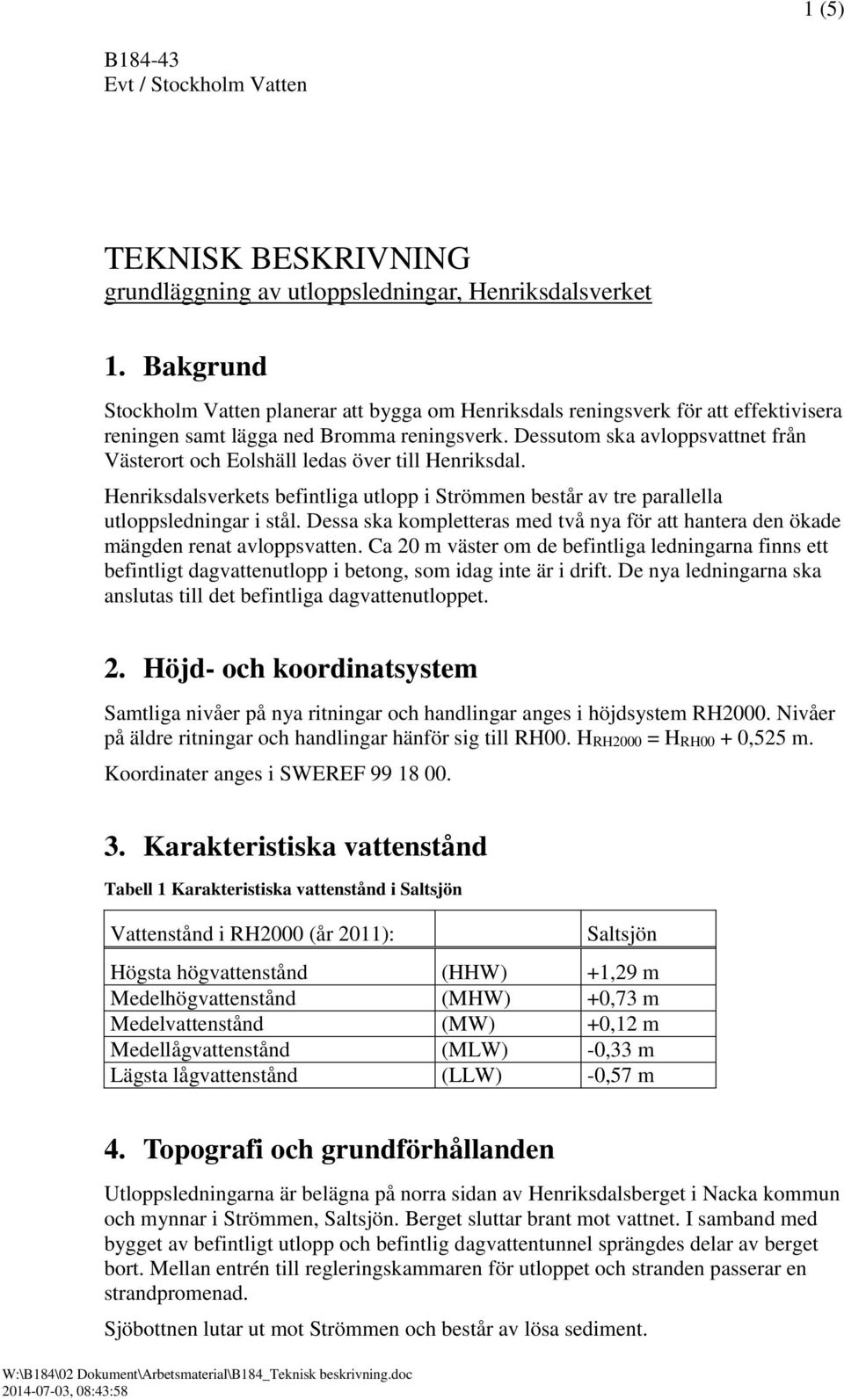 Dessutom ska avloppsvattnet från Västerort och Eolshäll ledas över till Henriksdal. Henriksdalsverkets befintliga utlopp i Strömmen består av tre parallella utloppsledningar i stål.