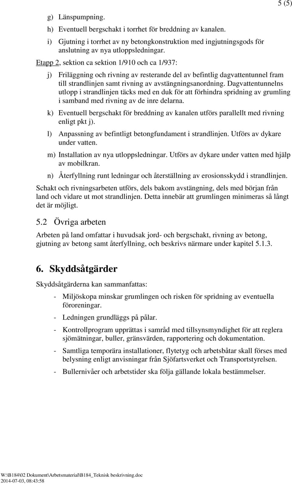 Dagvattentunnelns utlopp i strandlinjen täcks med en duk för att förhindra spridning av grumling i samband med rivning av de inre delarna.