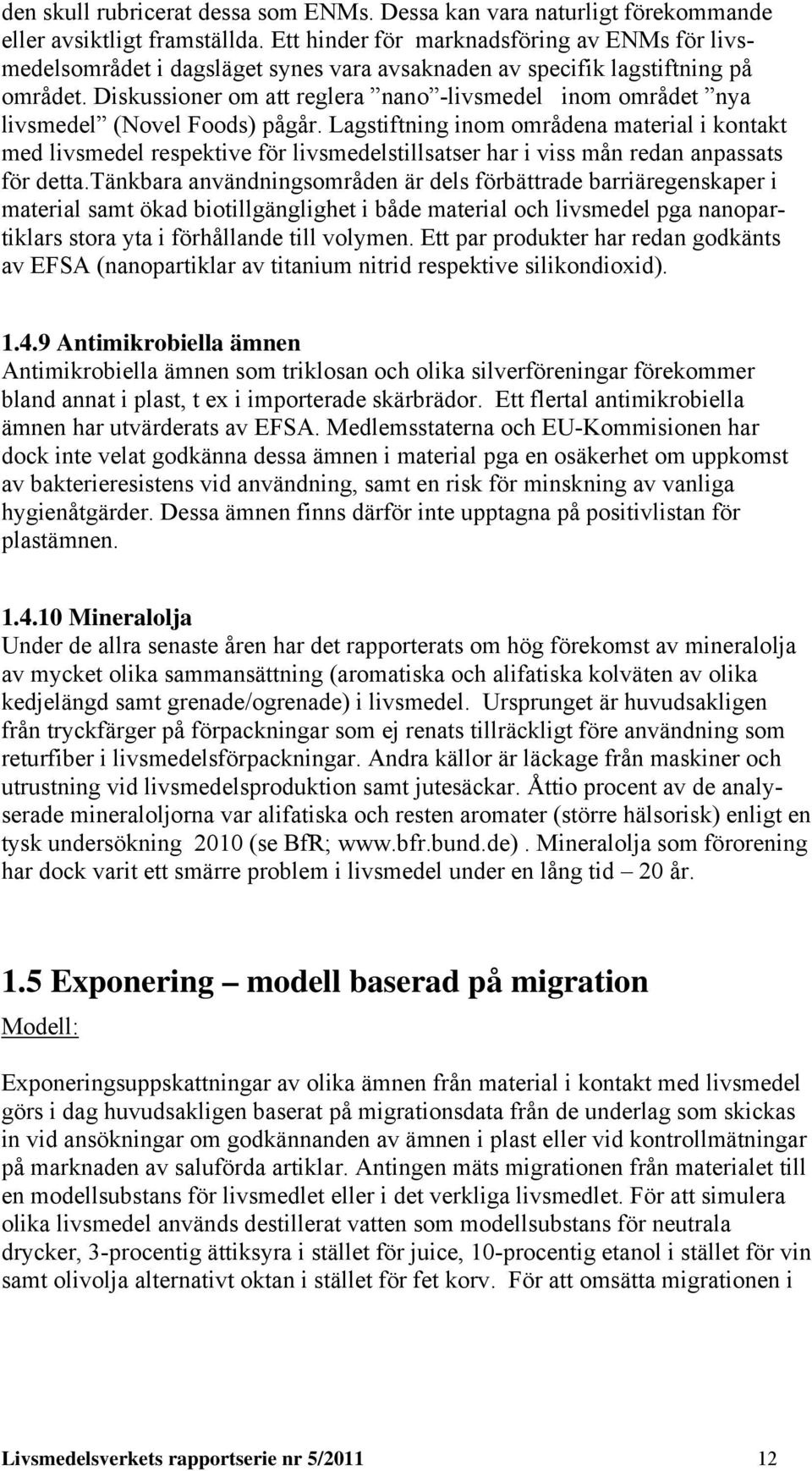 Diskussioner om att reglera nano -livsmedel inom området nya livsmedel (Novel Foods) pågår.