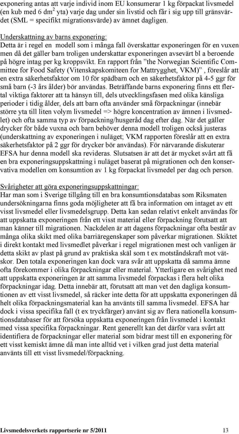 Underskattning av barns exponering: Detta är i regel en modell som i många fall överskattar exponeringen för en vuxen men då det gäller barn troligen underskattar exponeringen avsevärt bl a beroende