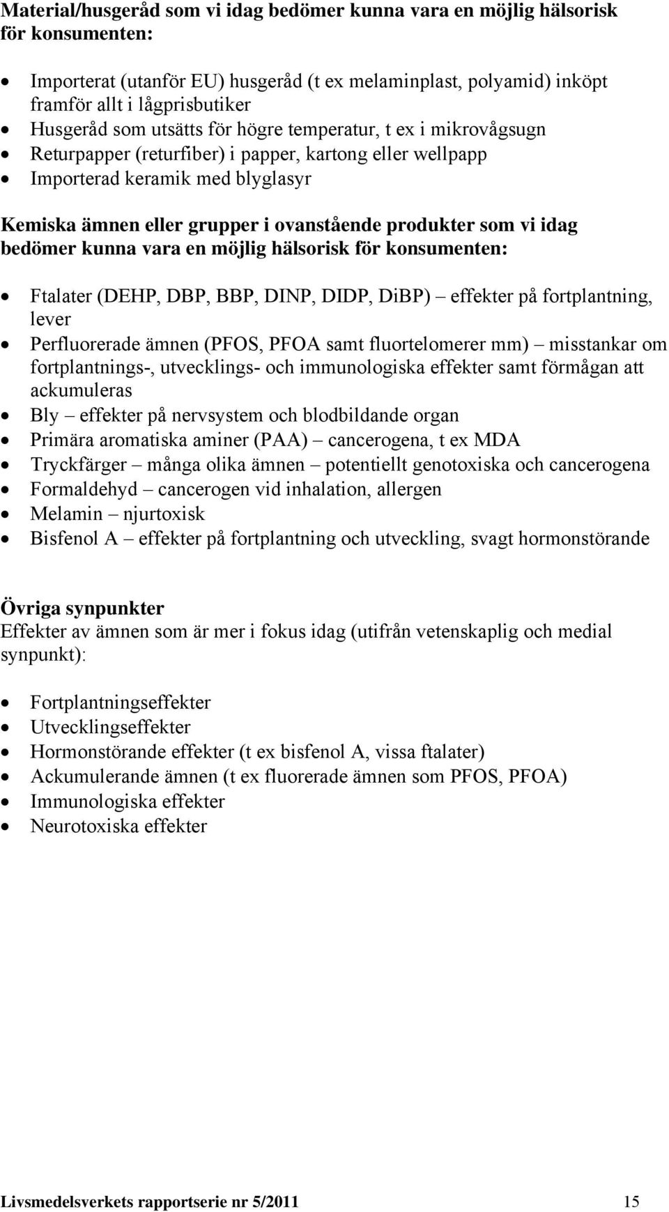 idag bedömer kunna vara en möjlig hälsorisk för konsumenten: Ftalater (DEHP, DBP, BBP, DINP, DIDP, DiBP) effekter på fortplantning, lever Perfluorerade ämnen (PFOS, PFOA samt fluortelomerer mm)