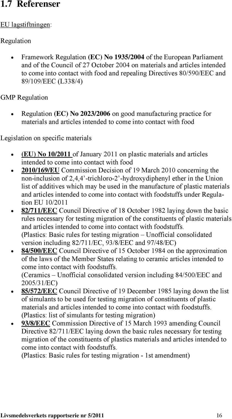 into contact with food Legislation on specific materials (EU) No 10/2011 of January 2011 on plastic materials and articles intended to come into contact with food 2010/169/EU Commission Decision of