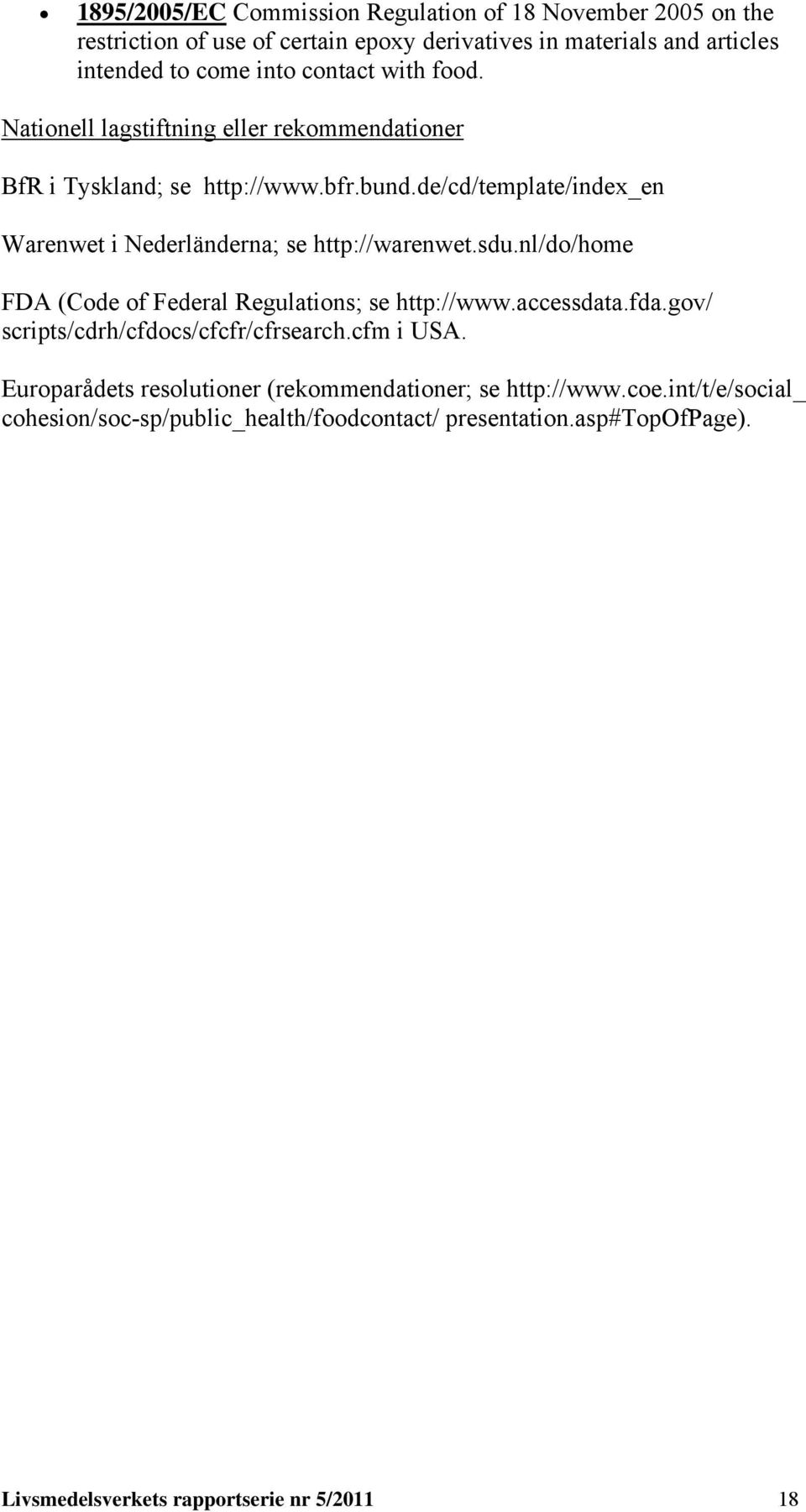 de/cd/template/index_en Warenwet i Nederländerna; se http://warenwet.sdu.nl/do/home FDA (Code of Federal Regulations; se http://www.accessdata.fda.