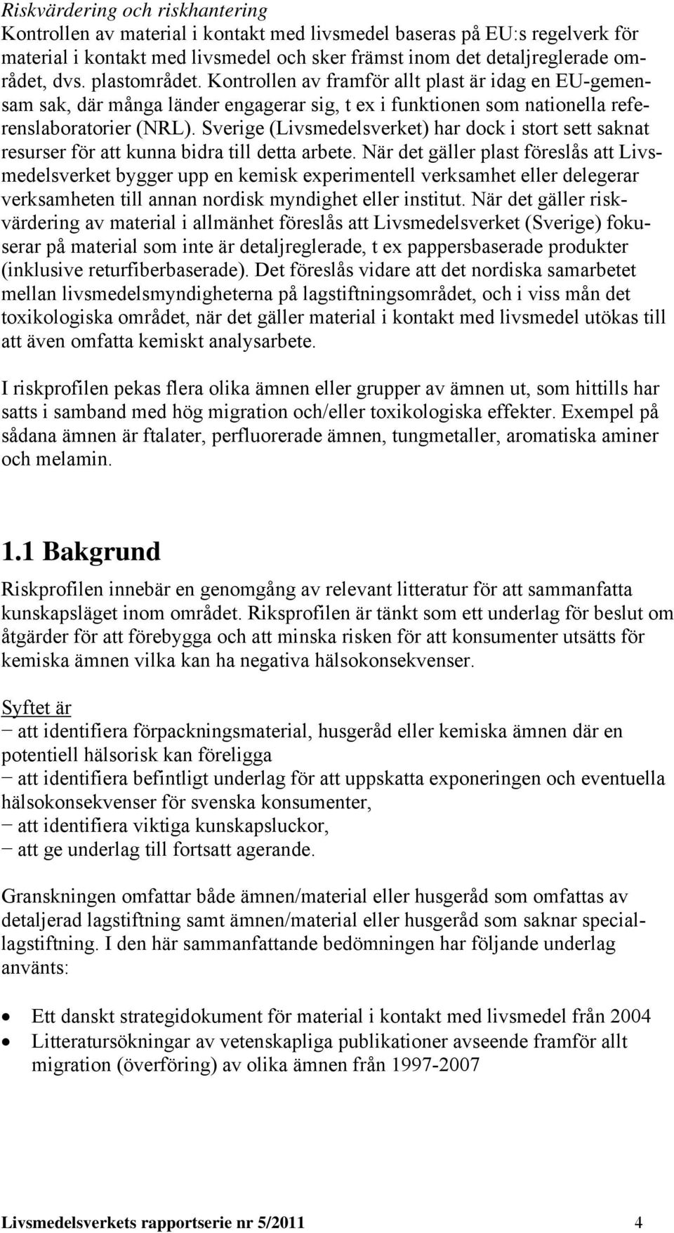 Sverige (Livsmedelsverket) har dock i stort sett saknat resurser för att kunna bidra till detta arbete.