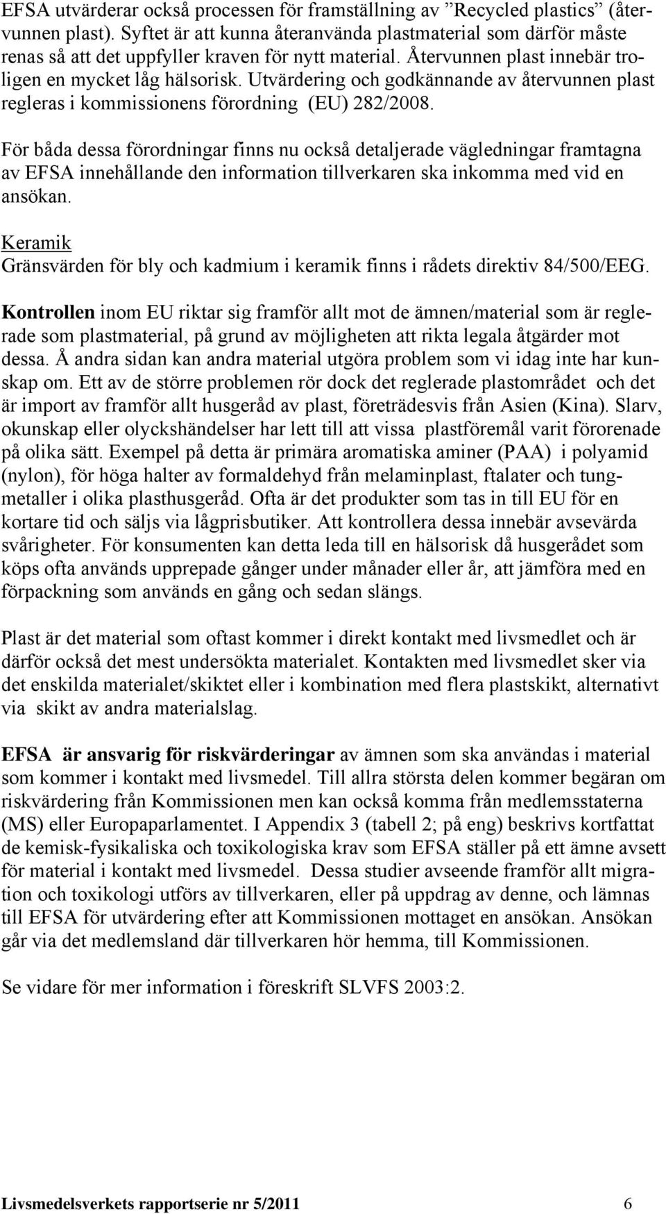 Utvärdering och godkännande av återvunnen plast regleras i kommissionens förordning (EU) 282/2008.