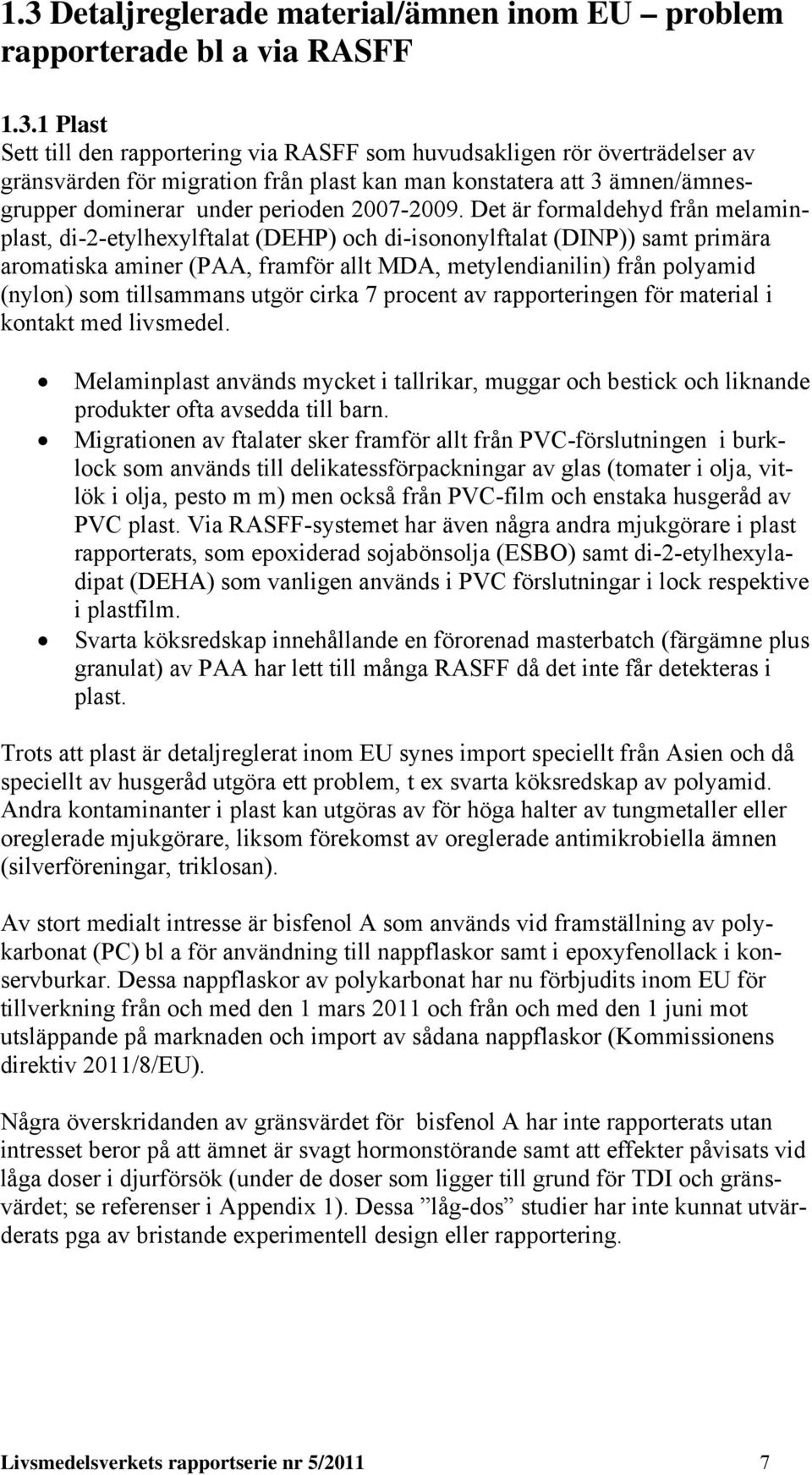 Det är formaldehyd från melaminplast, di-2-etylhexylftalat (DEHP) och di-isononylftalat (DINP)) samt primära aromatiska aminer (PAA, framför allt MDA, metylendianilin) från polyamid (nylon) som