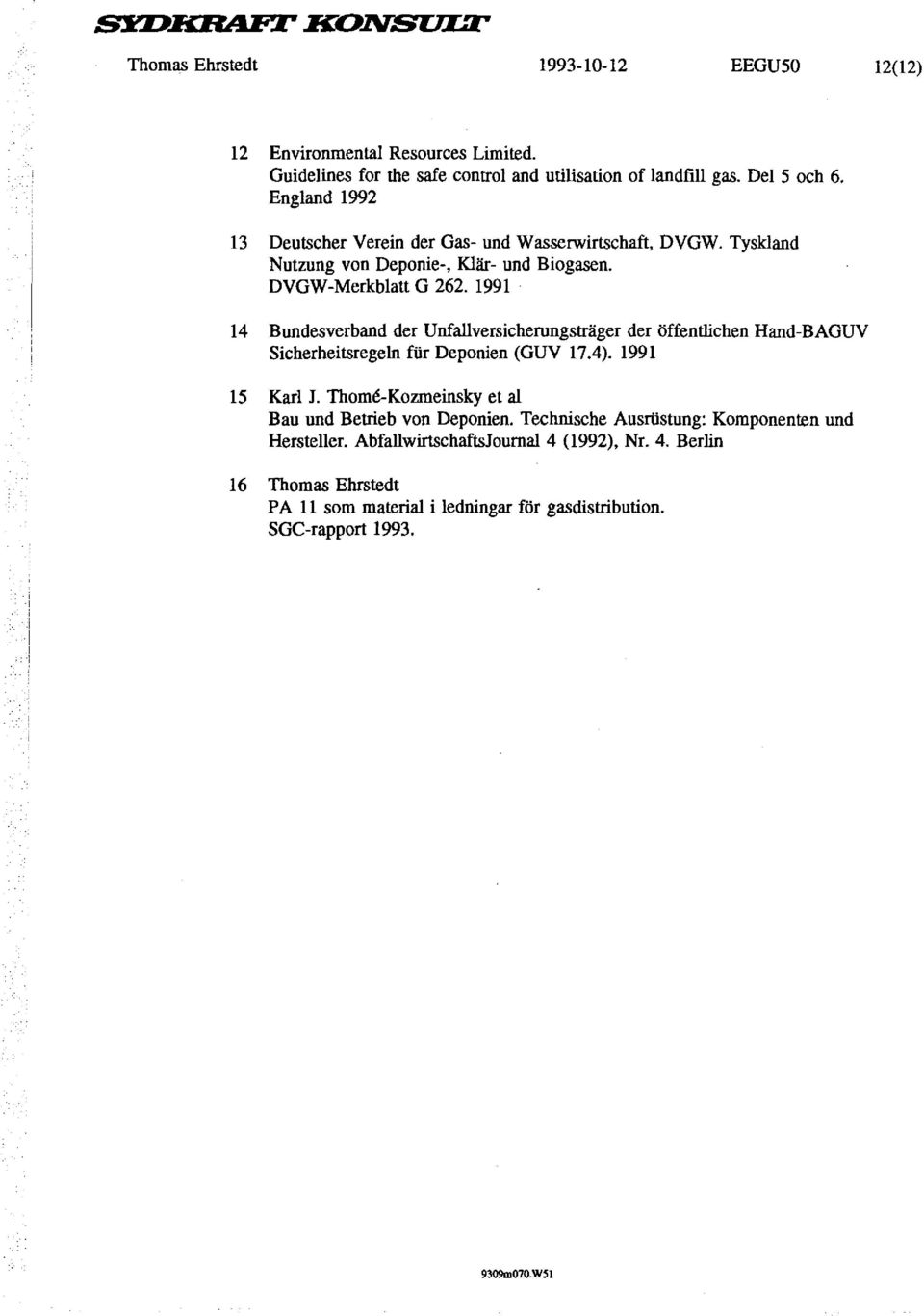 1991 14 Rundesverband der Unfallversicherungsträger der öffentlichen Hand-BAGUV Sicherheitsregeln fiir Deponien (GUV 17.4). 1991 15 Karl J.