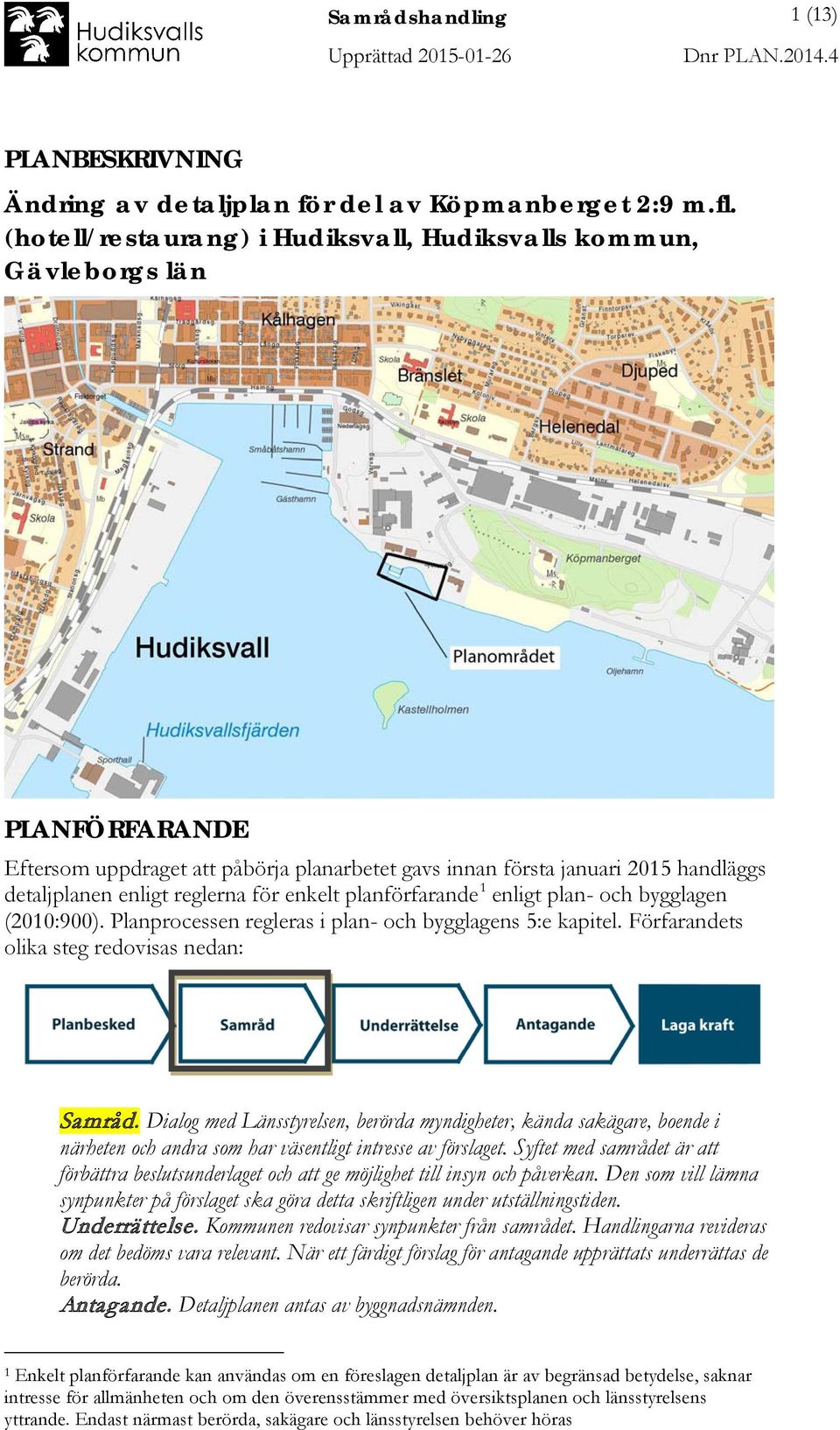 för enkelt planförfarande 1 enligt plan- och bygglagen (2010:900). Planprocessen regleras i plan- och bygglagens 5:e kapitel. Förfarandets olika steg redovisas nedan: Samråd.