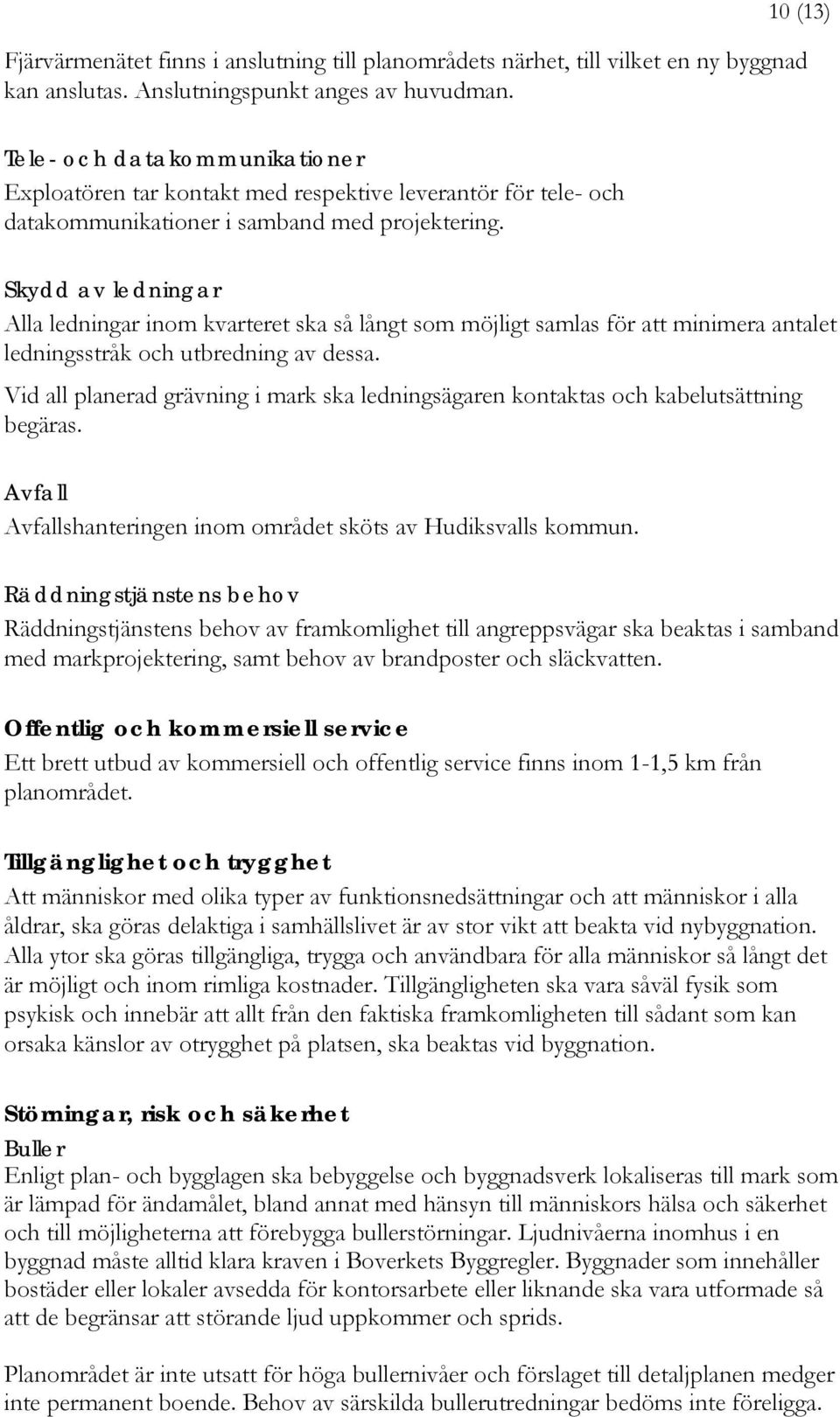 Skydd av ledningar Alla ledningar inom kvarteret ska så långt som möjligt samlas för att minimera antalet ledningsstråk och utbredning av dessa.