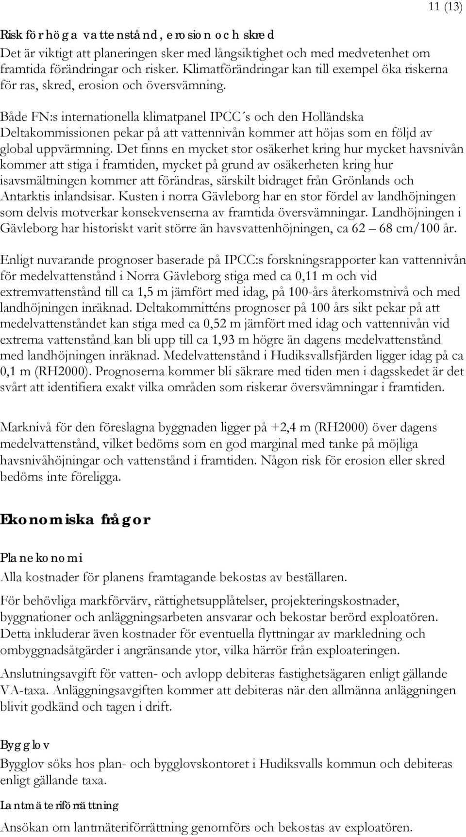 Både FN:s internationella klimatpanel IPCC s och den Holländska Deltakommissionen pekar på att vattennivån kommer att höjas som en följd av global uppvärmning.