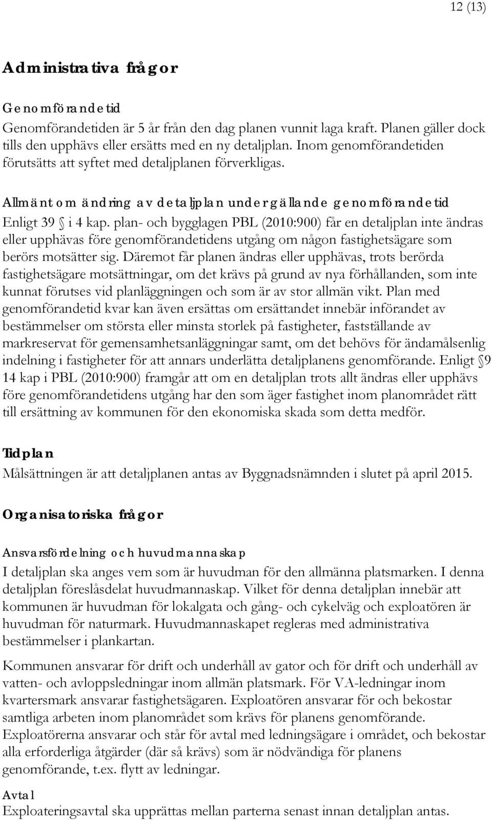 plan- och bygglagen PBL (2010:900) får en detaljplan inte ändras eller upphävas före genomförandetidens utgång om någon fastighetsägare som berörs motsätter sig.