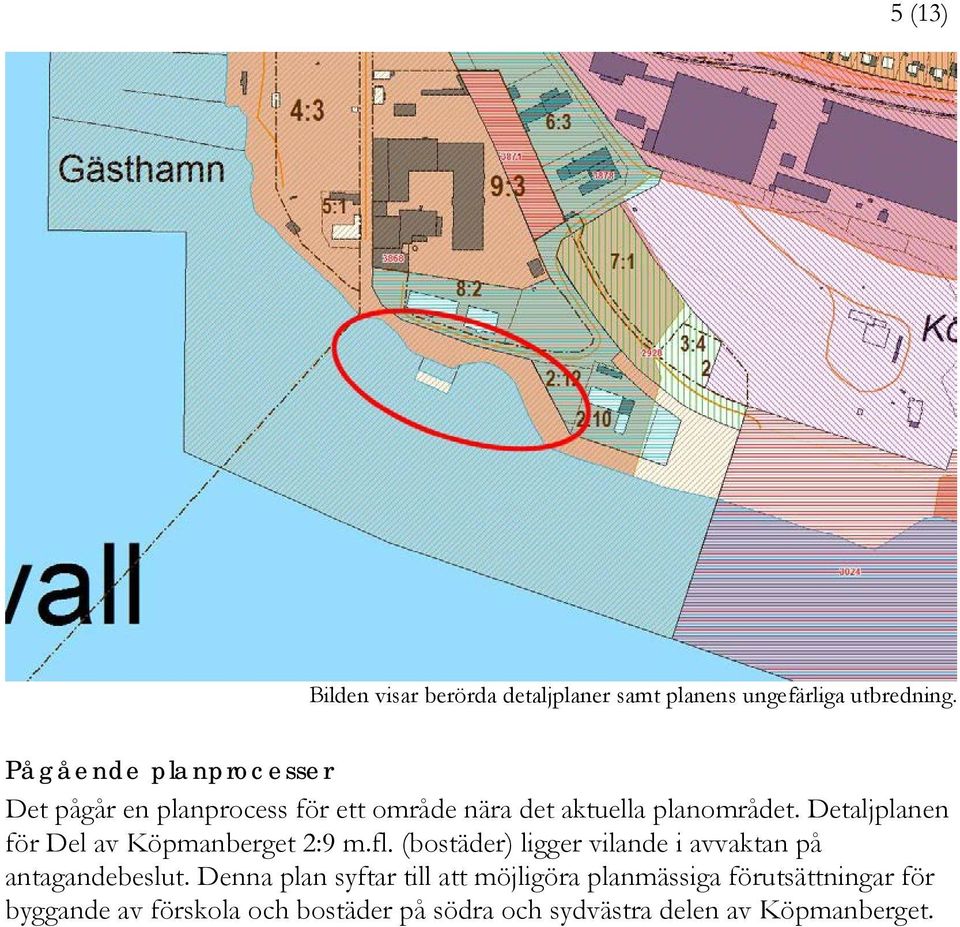 Detaljplanen för Del av Köpmanberget 2:9 m.fl. (bostäder) ligger vilande i avvaktan på antagandebeslut.