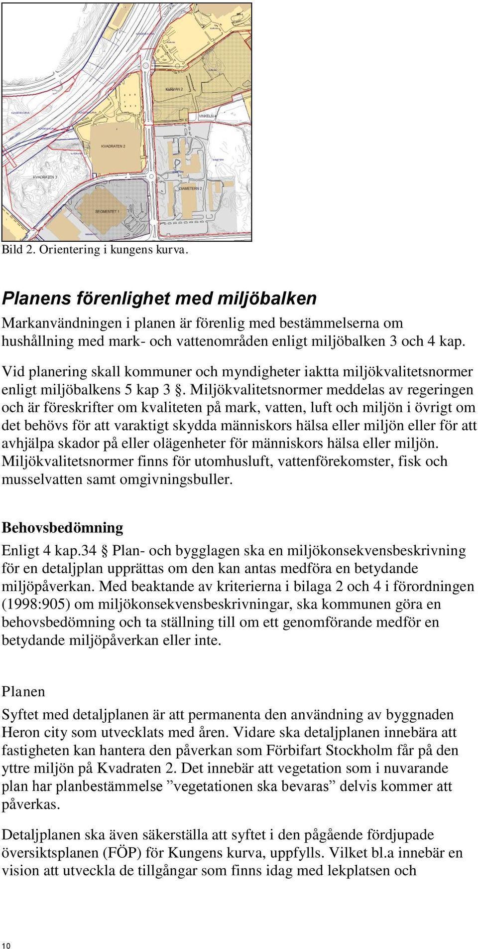 Vid planering skall kommuner och myndigheter iaktta miljökvalitetsnormer enligt miljöbalkens 5 kap 3.