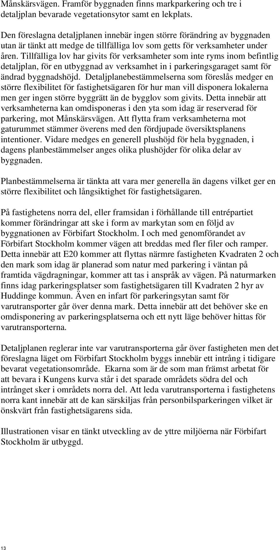 Tillfälliga lov har givits för verksamheter som inte ryms inom befintlig detaljplan, för en utbyggnad av verksamhet in i parkeringsgaraget samt för ändrad byggnadshöjd.