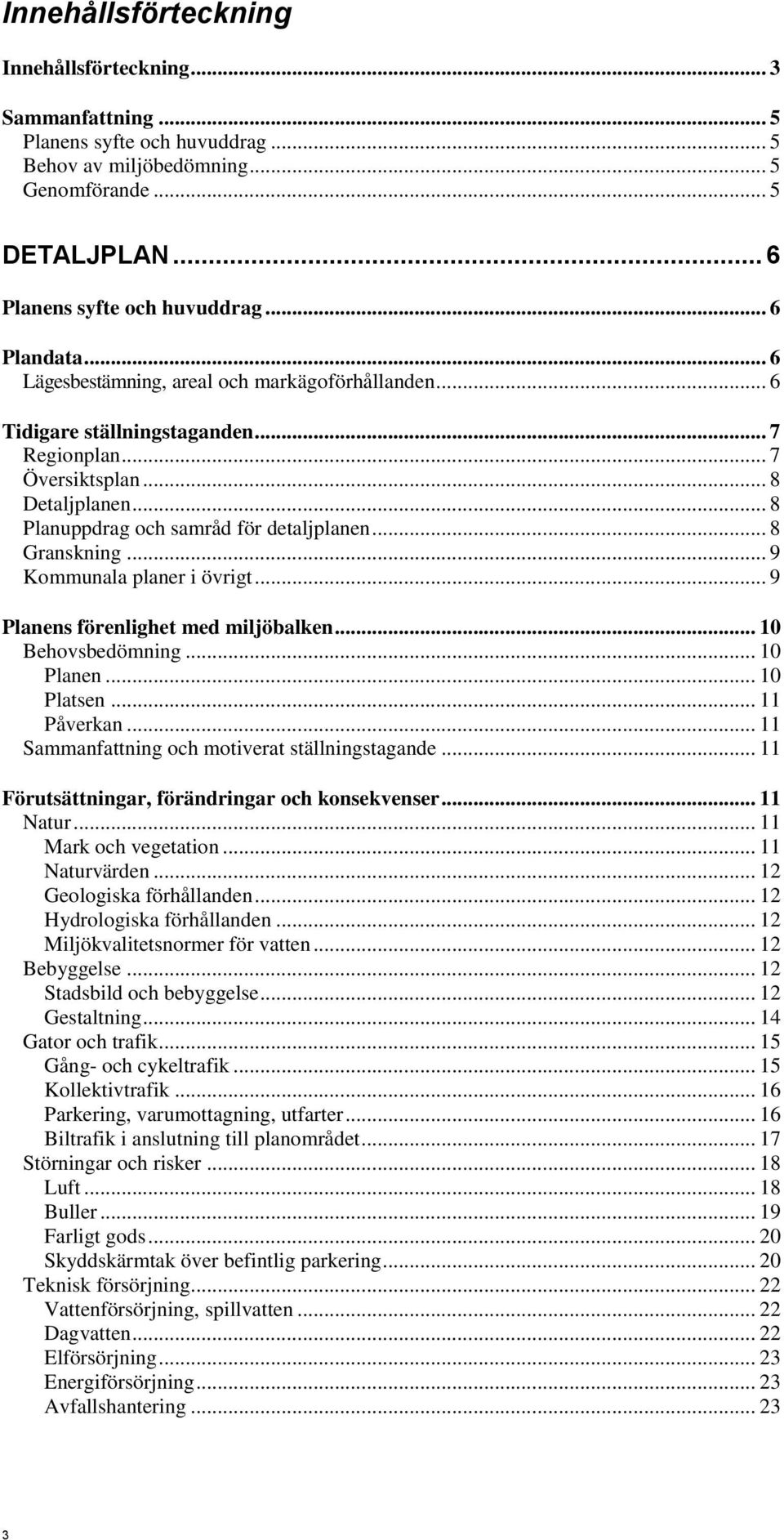 .. 8 Granskning... 9 Kommunala planer i övrigt... 9 Planens förenlighet med miljöbalken... 10 Behovsbedömning... 10 Planen... 10 Platsen... 11 Påverkan.