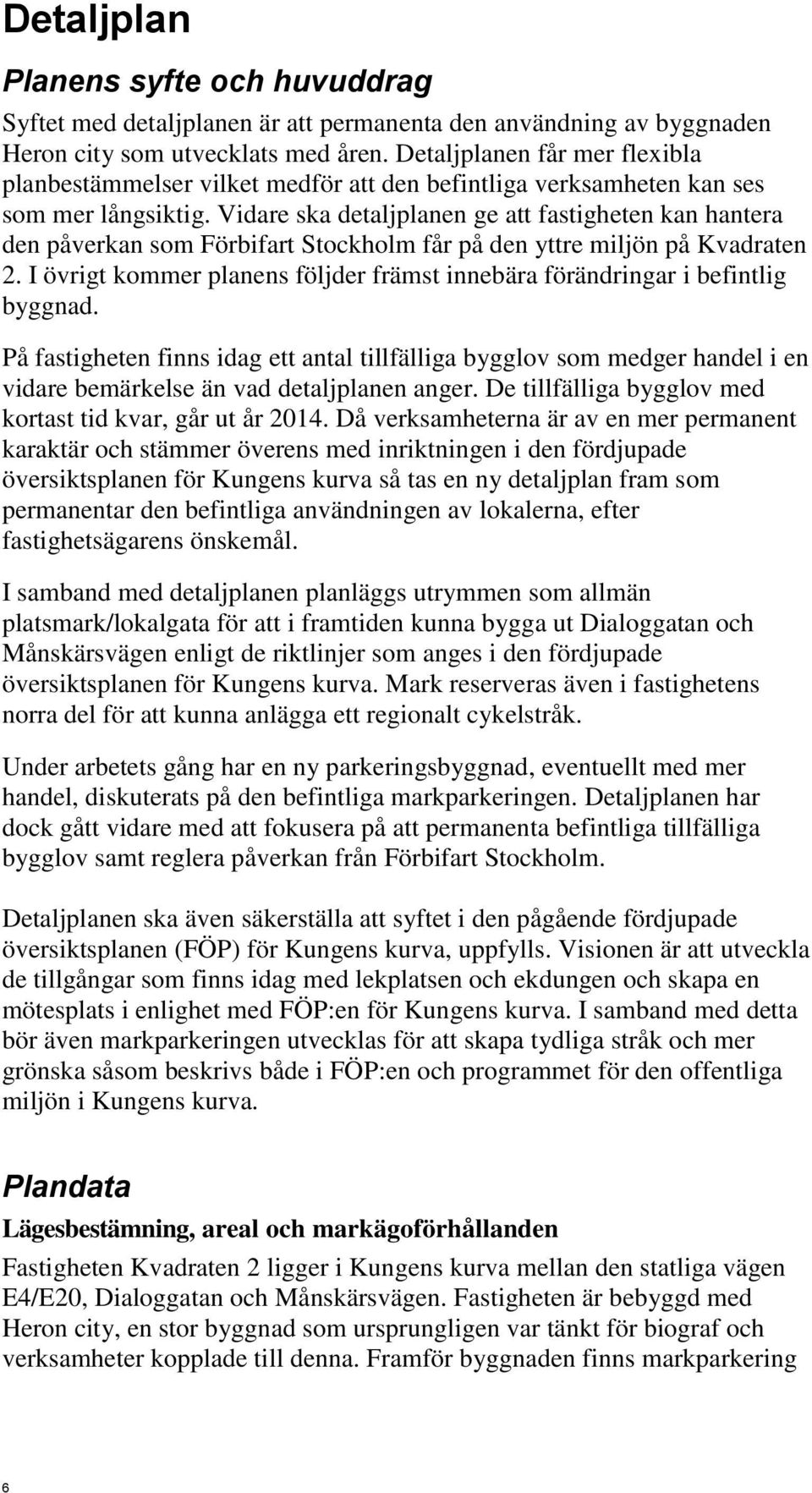 Vidare ska detaljplanen ge att fastigheten kan hantera den påverkan som Förbifart Stockholm får på den yttre miljön på Kvadraten 2.