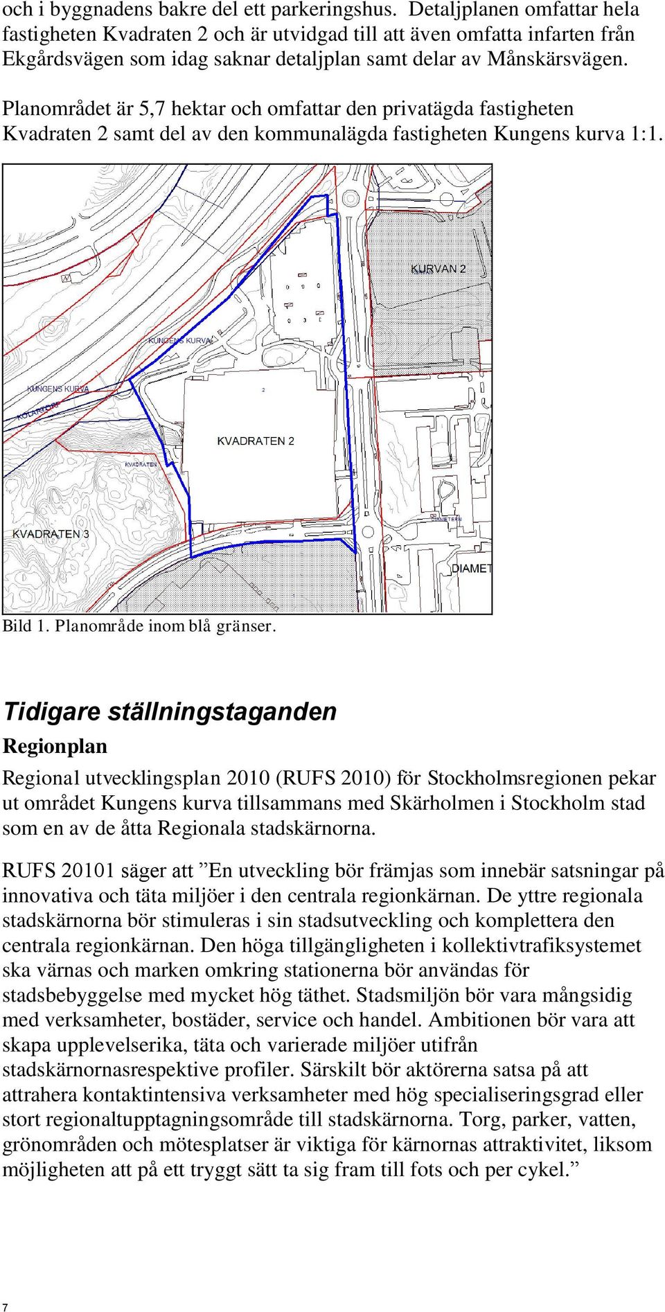 Planområdet är 5,7 hektar och omfattar den privatägda fastigheten Kvadraten 2 samt del av den kommunalägda fastigheten Kungens kurva 1:1. Bild 1. Planområde inom blå gränser.