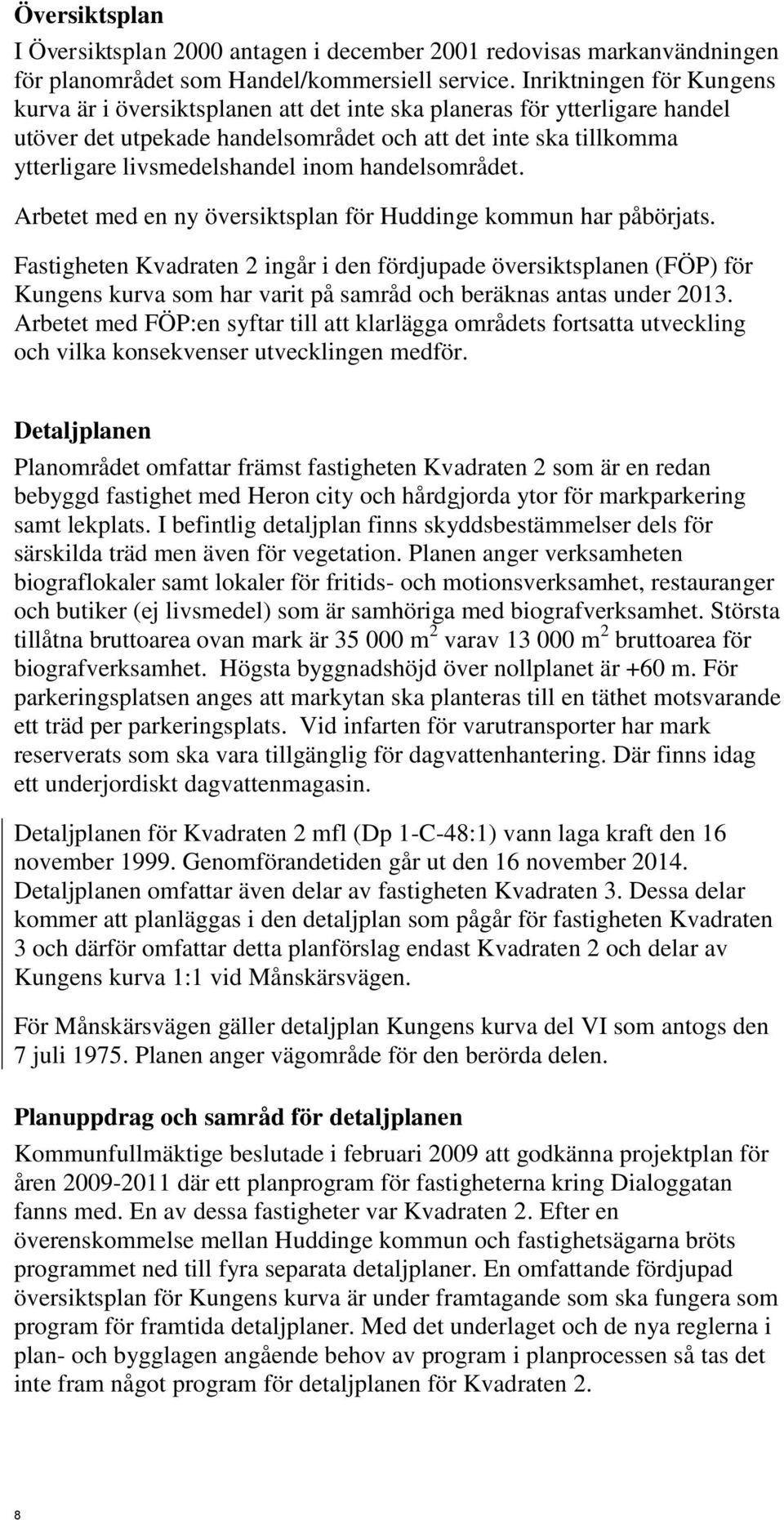 inom handelsområdet. Arbetet med en ny översiktsplan för Huddinge kommun har påbörjats.