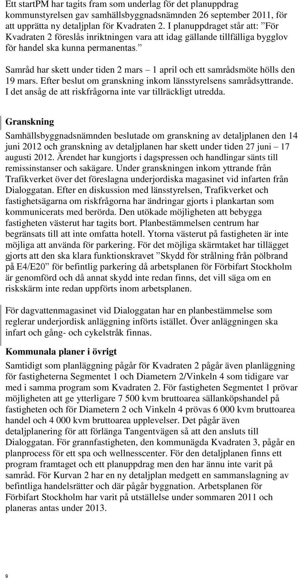 Samråd har skett under tiden 2 mars 1 april och ett samrådsmöte hölls den 19 mars. Efter beslut om granskning inkom länsstyrelsens samrådsyttrande.