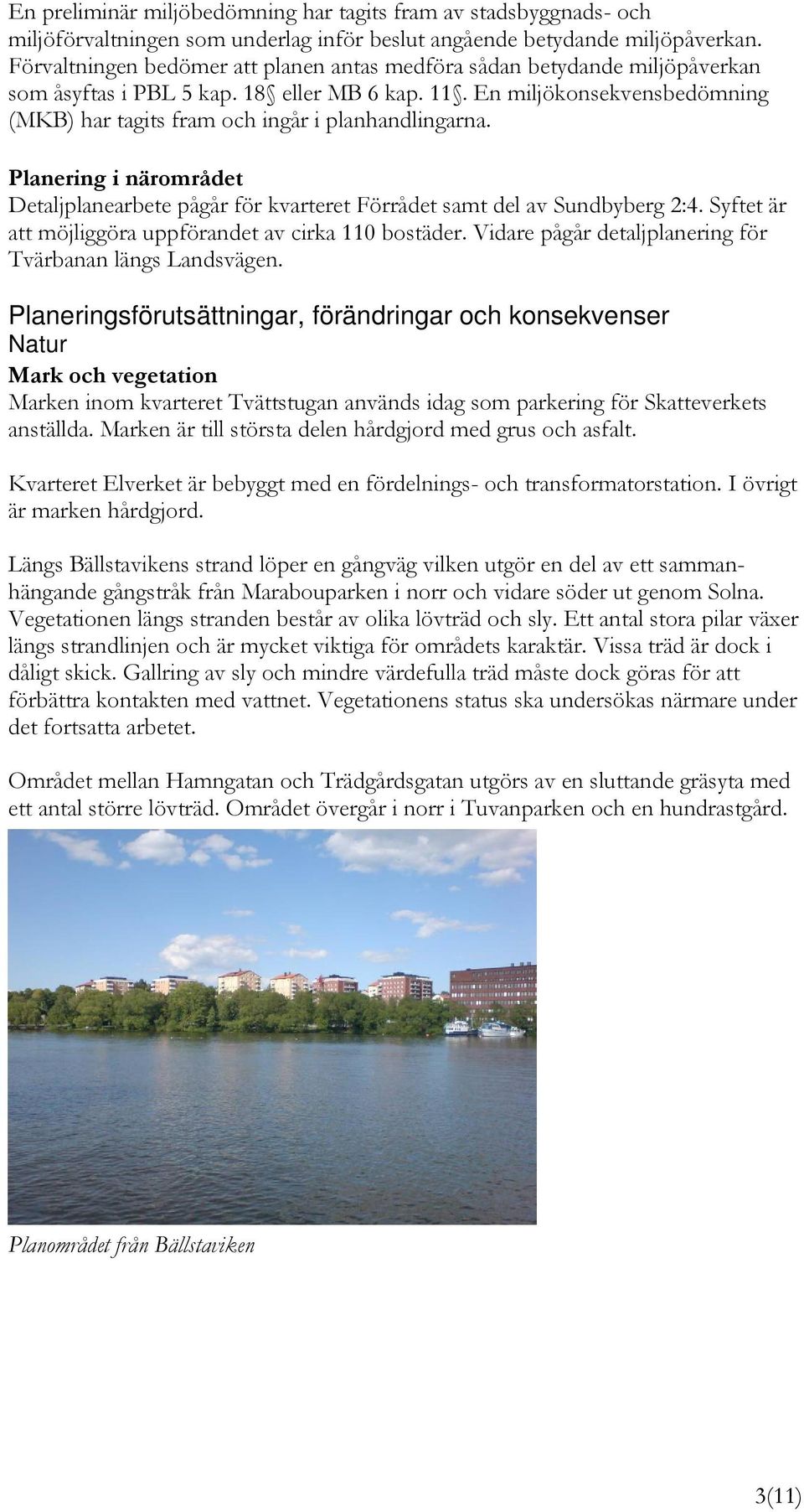 En miljökonsekvensbedömning (MKB) har tagits fram och ingår i planhandlingarna. Planering i närområdet Detaljplanearbete pågår för kvarteret Förrådet samt del av Sundbyberg 2:4.