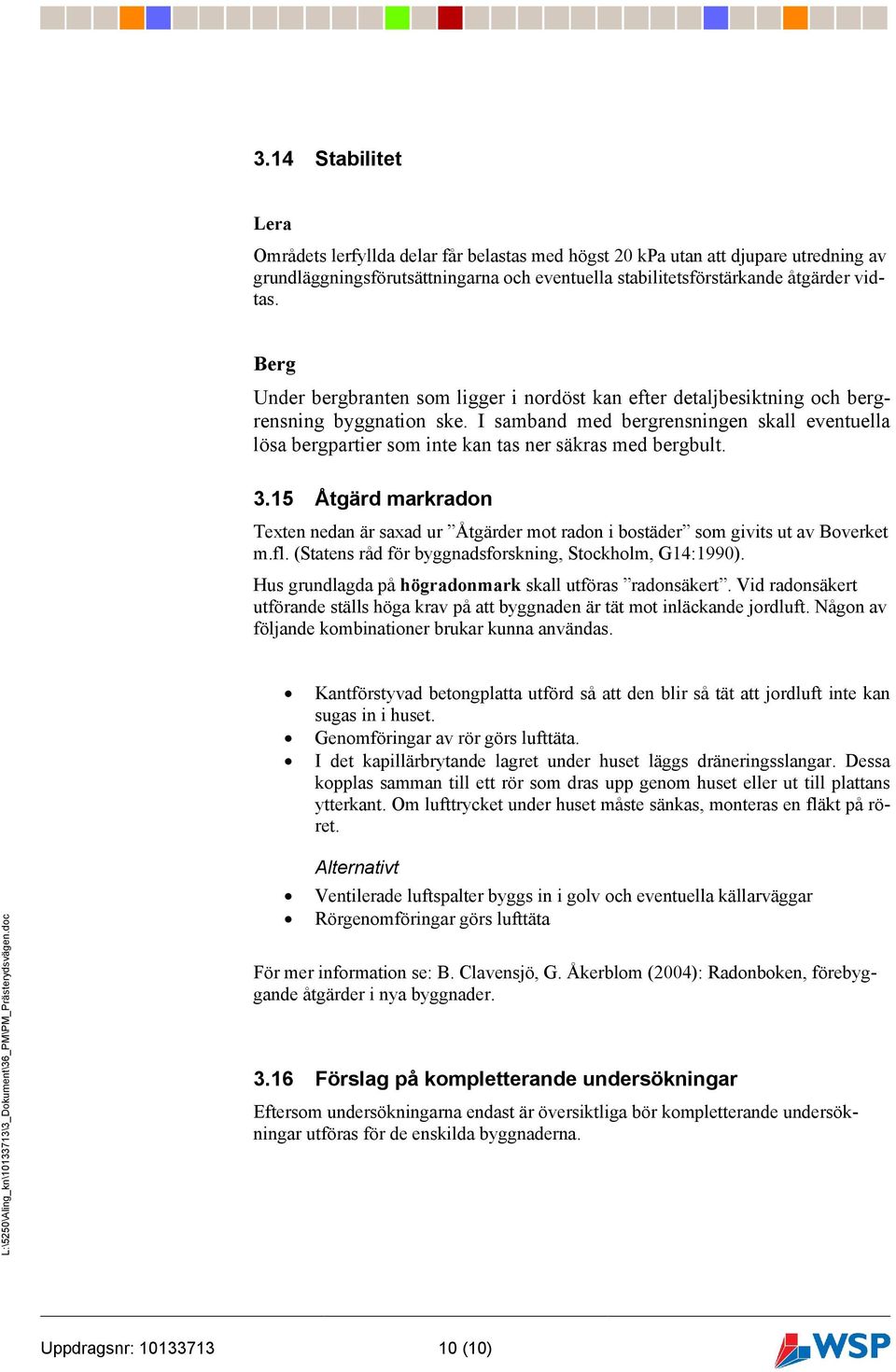 I samband med bergrensningen skall eventuella lösa bergpartier som inte kan tas ner säkras med bergbult. 3.