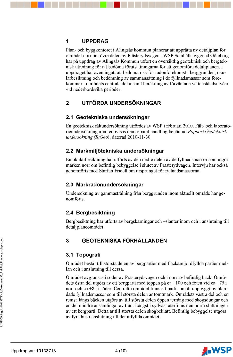 I uppdraget har även ingått att bedöma risk för radonförekomst i berggrunden, okulärbesiktning och bedömning av sammansättning i de fyllnadsmassor som förekommer i områdets centrala delar samt