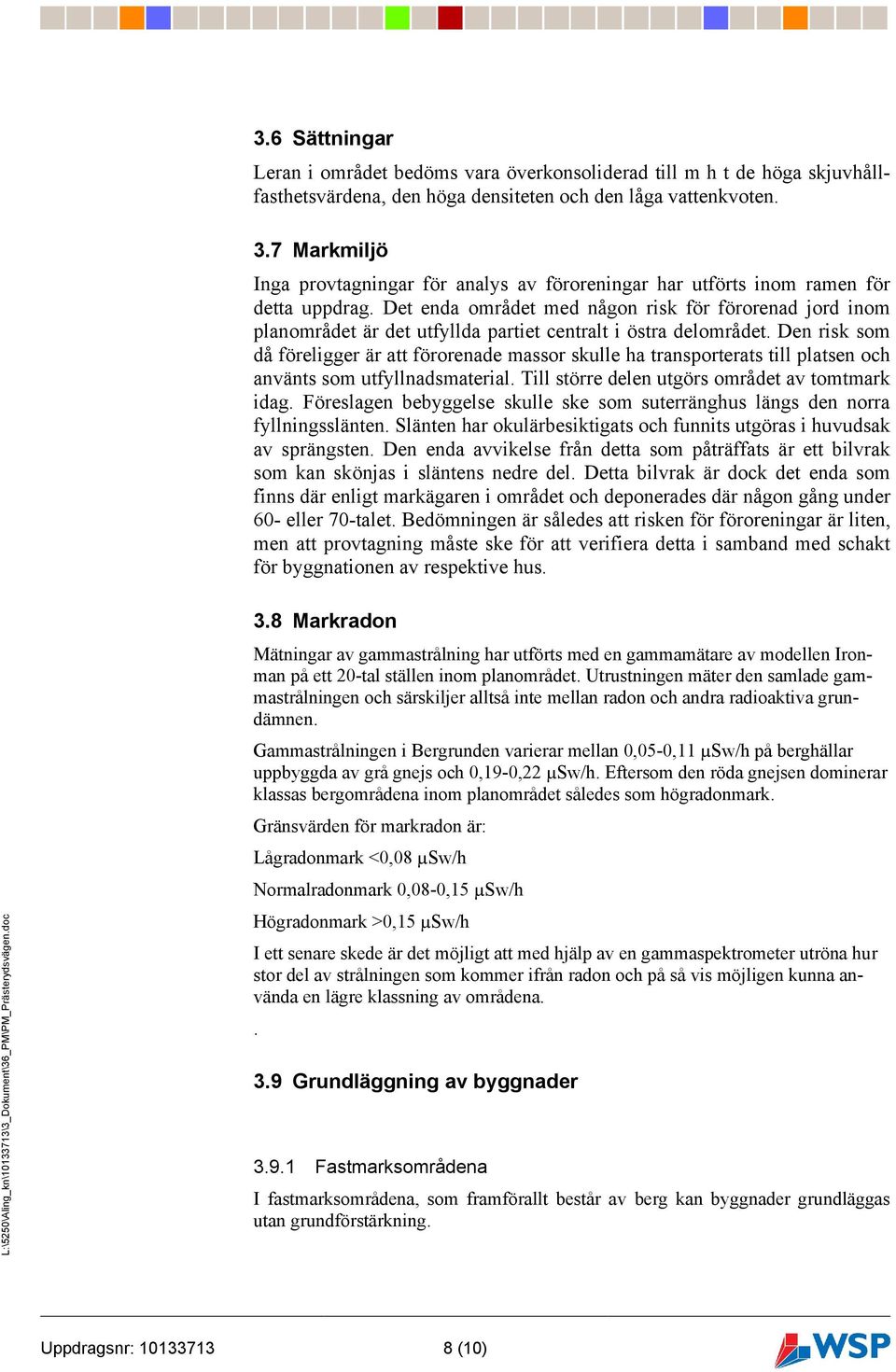 Det enda området med någon risk för förorenad jord inom planområdet är det utfyllda partiet centralt i östra delområdet.