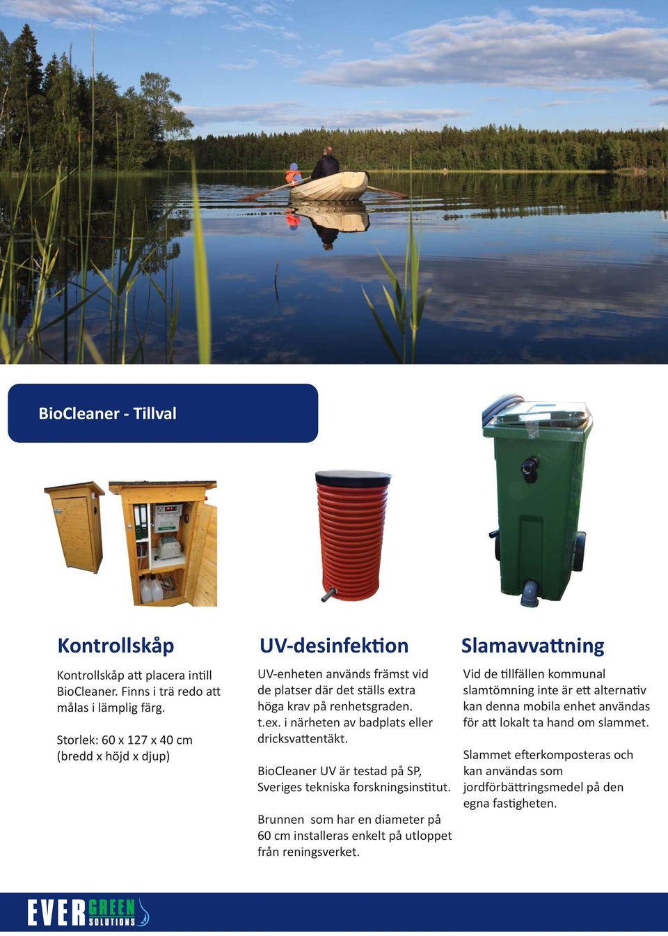 BioCleaner UV är testad på SP, Sveriges tekniska forskningsins tut. Brunnen som har en diameter på 60 cm installeras enkelt på utloppet från reningsverket.