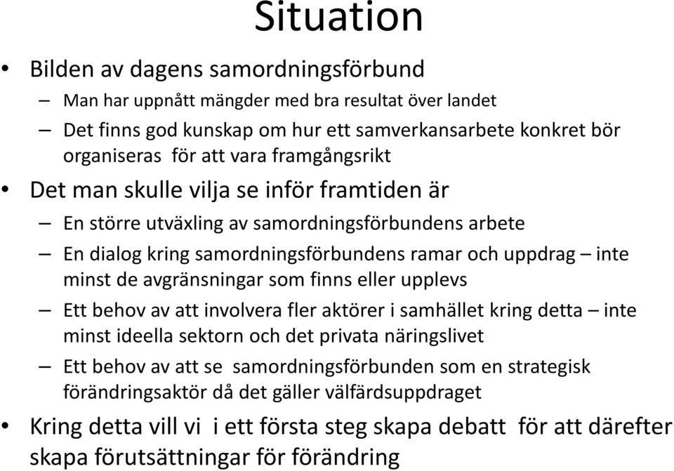 avgränsningar som finns eller upplevs Ett behov av att involvera fler aktörer i samhället kring detta inte minst ideella sektorn och det privata näringslivet Ett behov av att se