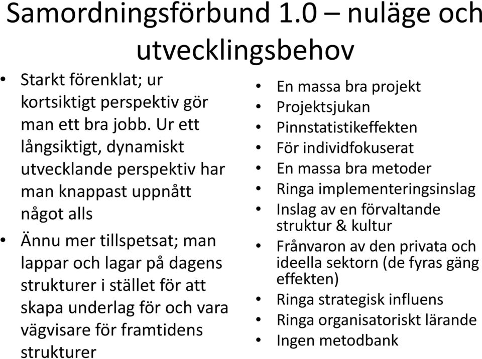 för att skapa underlag för och vara vägvisare för framtidens strukturer utvecklingsbehov En massa bra projekt Projektsjukan Pinnstatistikeffekten För