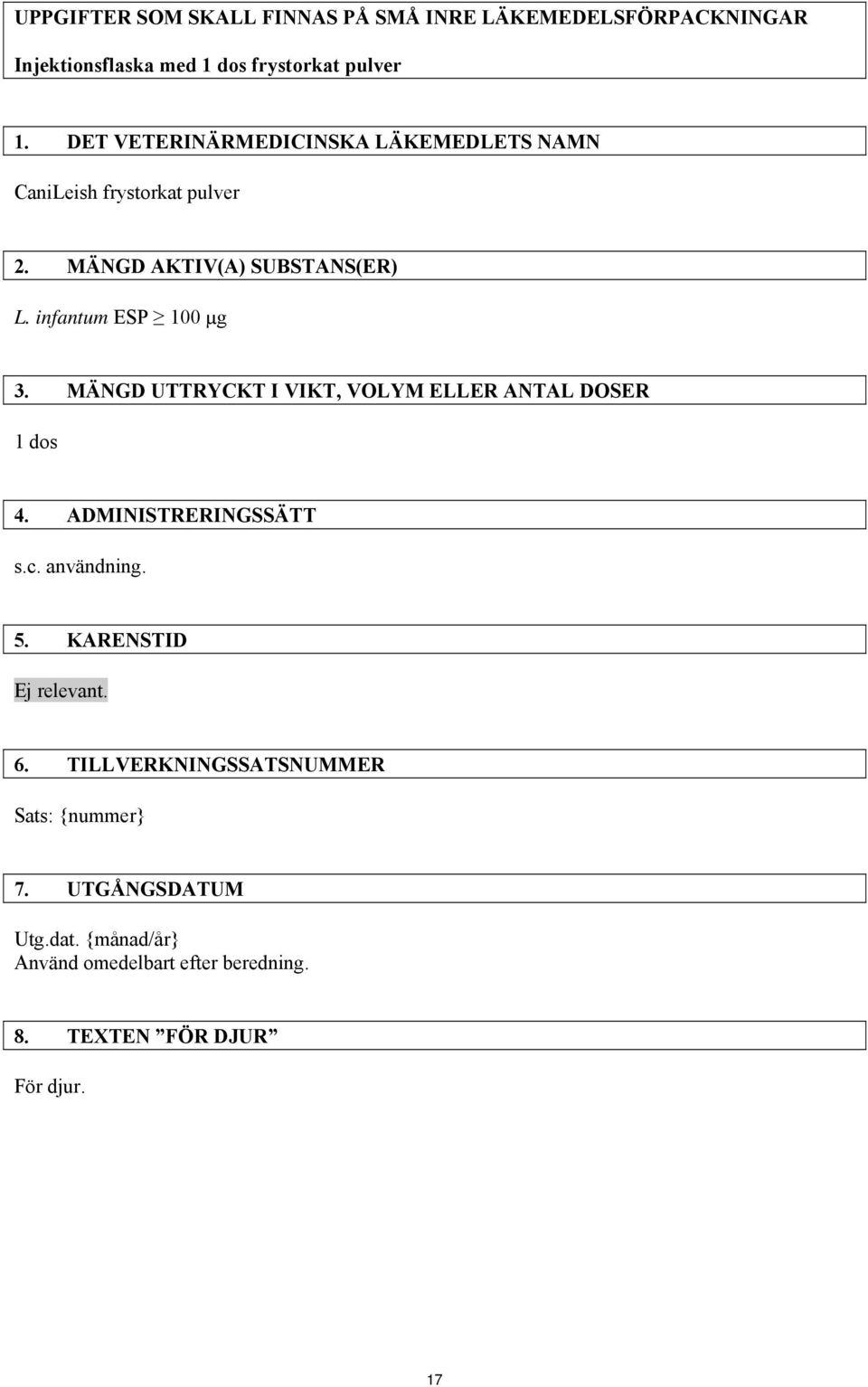 MÄNGD UTTRYCKT I VIKT, VOLYM ELLER ANTAL DOSER 1 dos 4. ADMINISTRERINGSSÄTT s.c. användning. 5. KARENSTID Ej relevant. 6.