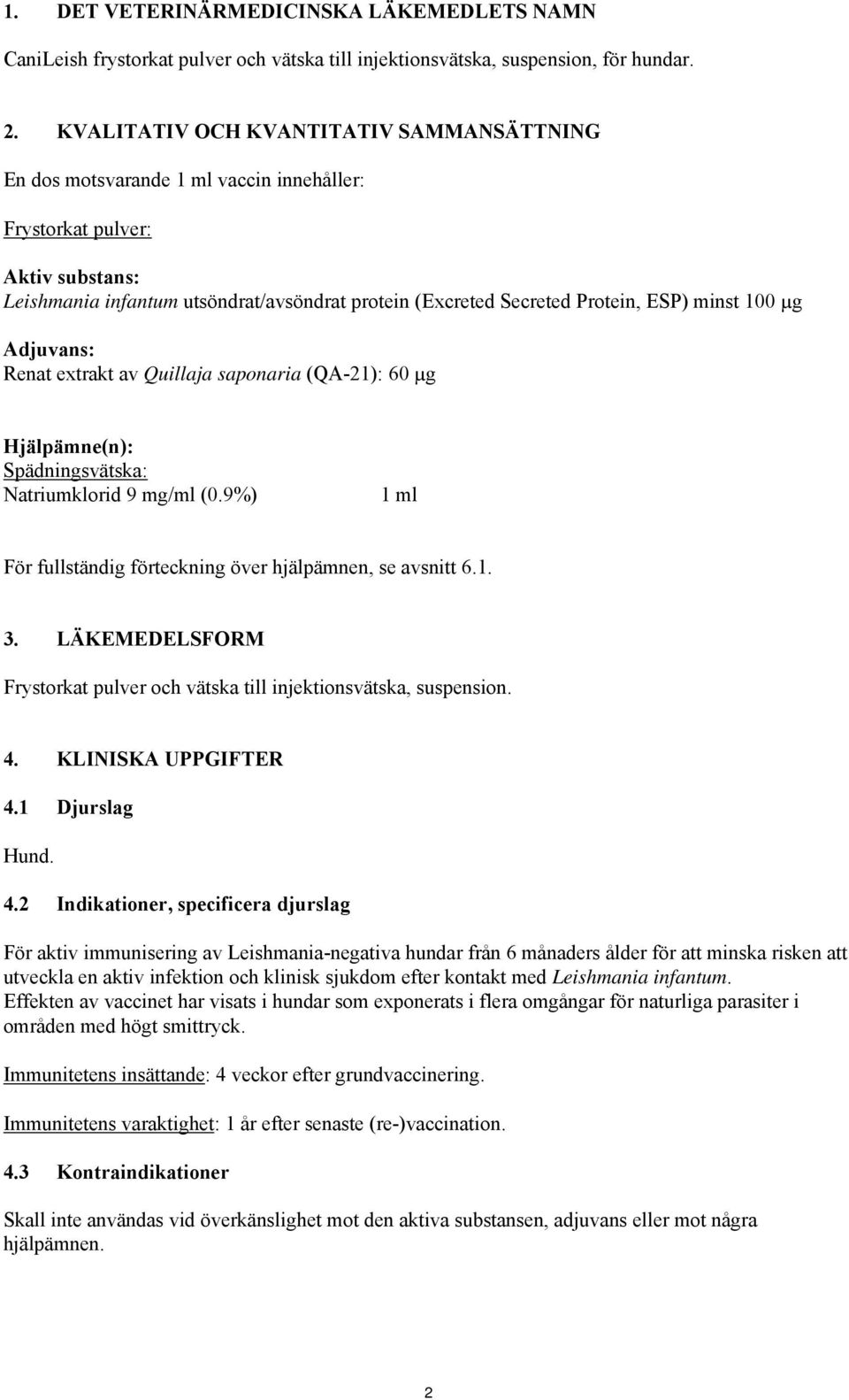 ESP) minst 100 µg Adjuvans: Renat extrakt av Quillaja saponaria (QA-21): 60 µg Hjälpämne(n): Spädningsvätska: Natriumklorid 9 mg/ml (0.