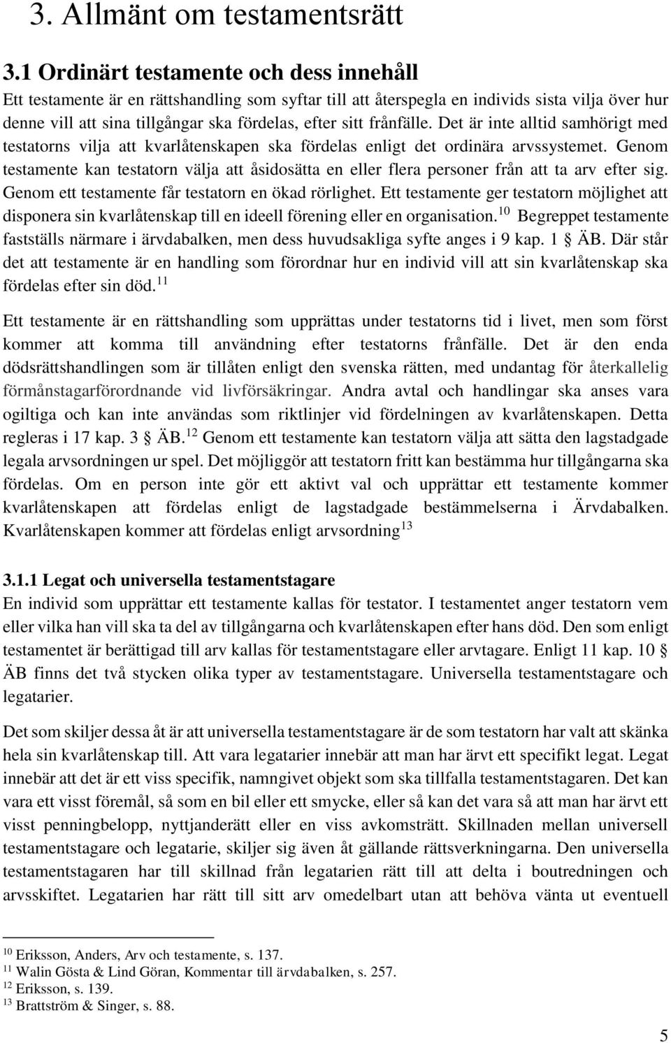 frånfälle. Det är inte alltid samhörigt med testatorns vilja att kvarlåtenskapen ska fördelas enligt det ordinära arvssystemet.