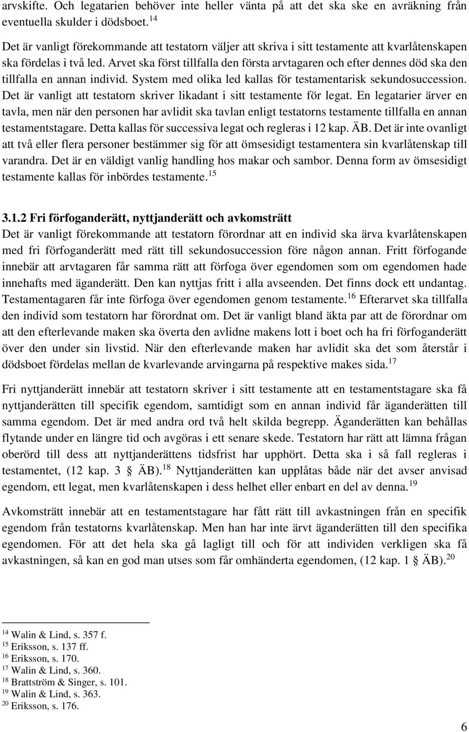 Arvet ska först tillfalla den första arvtagaren och efter dennes död ska den tillfalla en annan individ. System med olika led kallas för testamentarisk sekundosuccession.