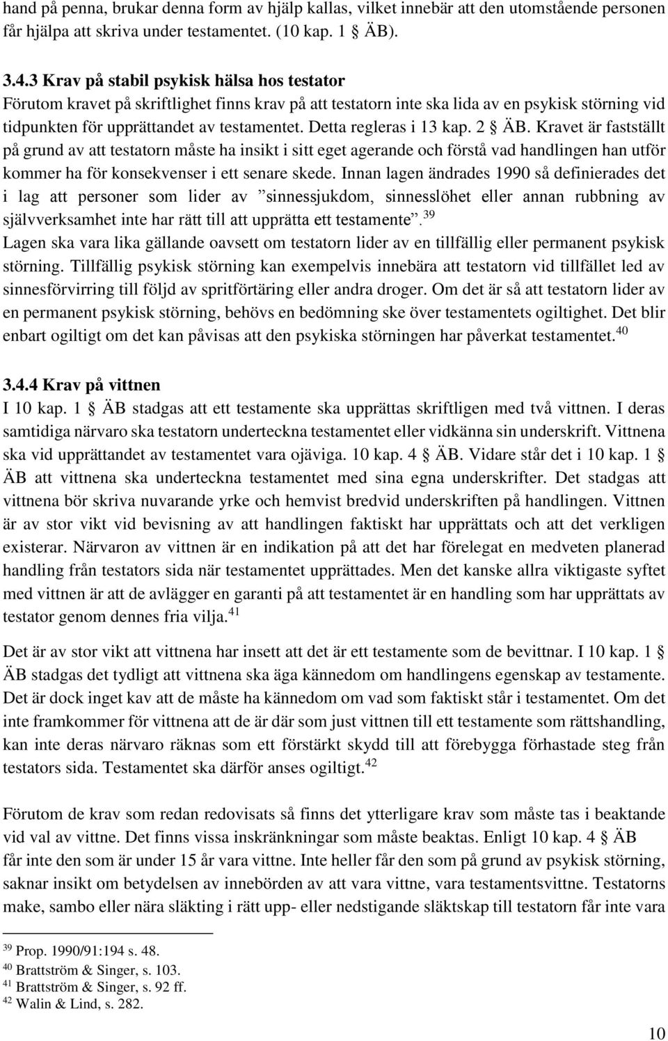 Detta regleras i 13 kap. 2 ÄB. Kravet är fastställt på grund av att testatorn måste ha insikt i sitt eget agerande och förstå vad handlingen han utför kommer ha för konsekvenser i ett senare skede.