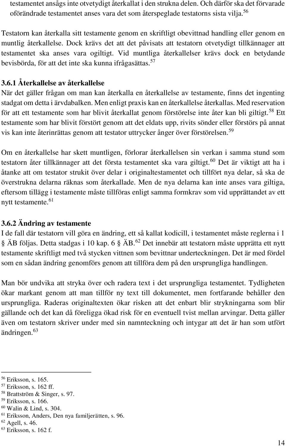 Dock krävs det att det påvisats att testatorn otvetydigt tillkännager att testamentet ska anses vara ogiltigt.