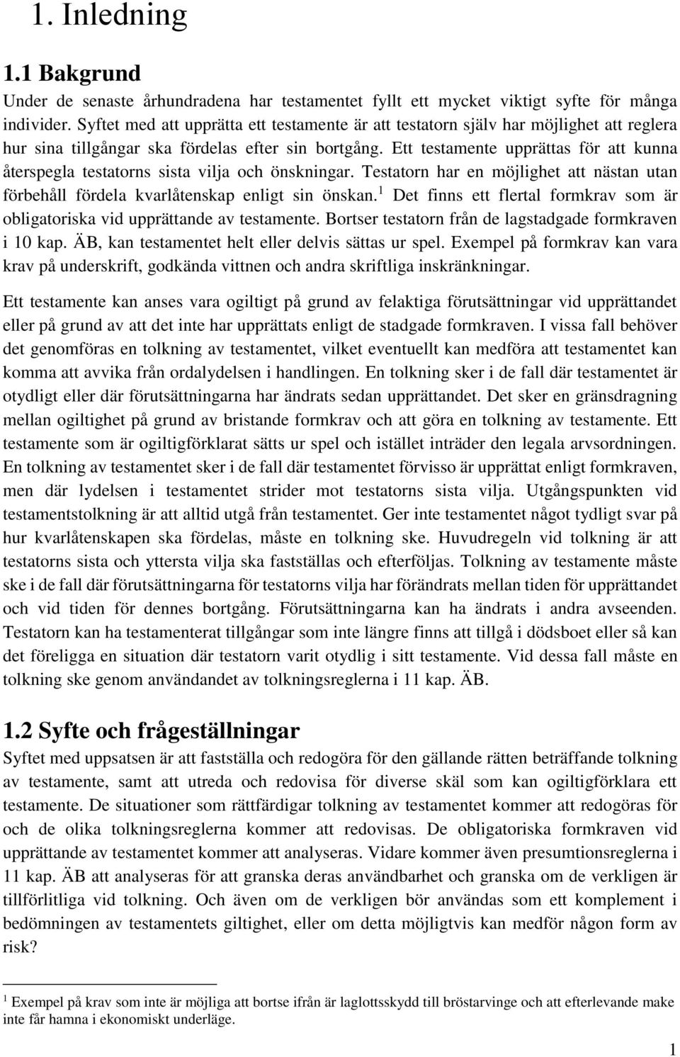 Ett testamente upprättas för att kunna återspegla testatorns sista vilja och önskningar. Testatorn har en möjlighet att nästan utan förbehåll fördela kvarlåtenskap enligt sin önskan.