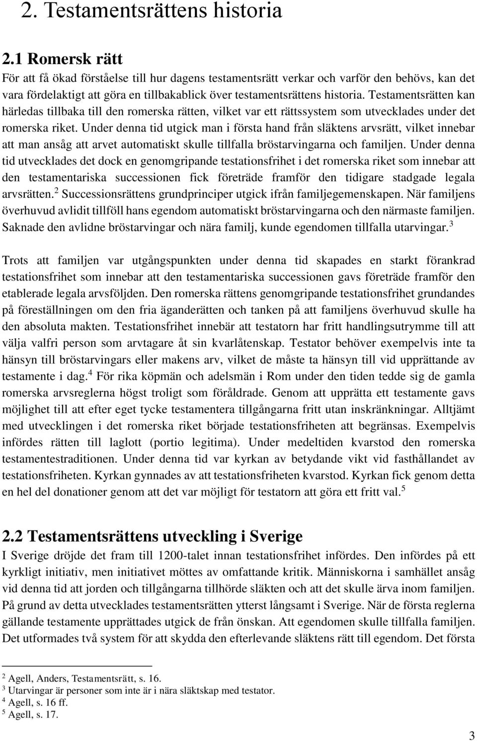 Testamentsrätten kan härledas tillbaka till den romerska rätten, vilket var ett rättssystem som utvecklades under det romerska riket.