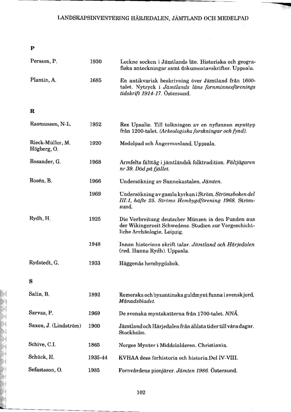 Östersund. R Rasmusson, N-L. 1952 Rieck-Miiller, M. 1920 Högberg,O. Rosander, G. 1968 Rosen, B. 1966 1969 Rex Upsalie. Till tolkningen aven nyfunnen mynttyp från 1200-talet.