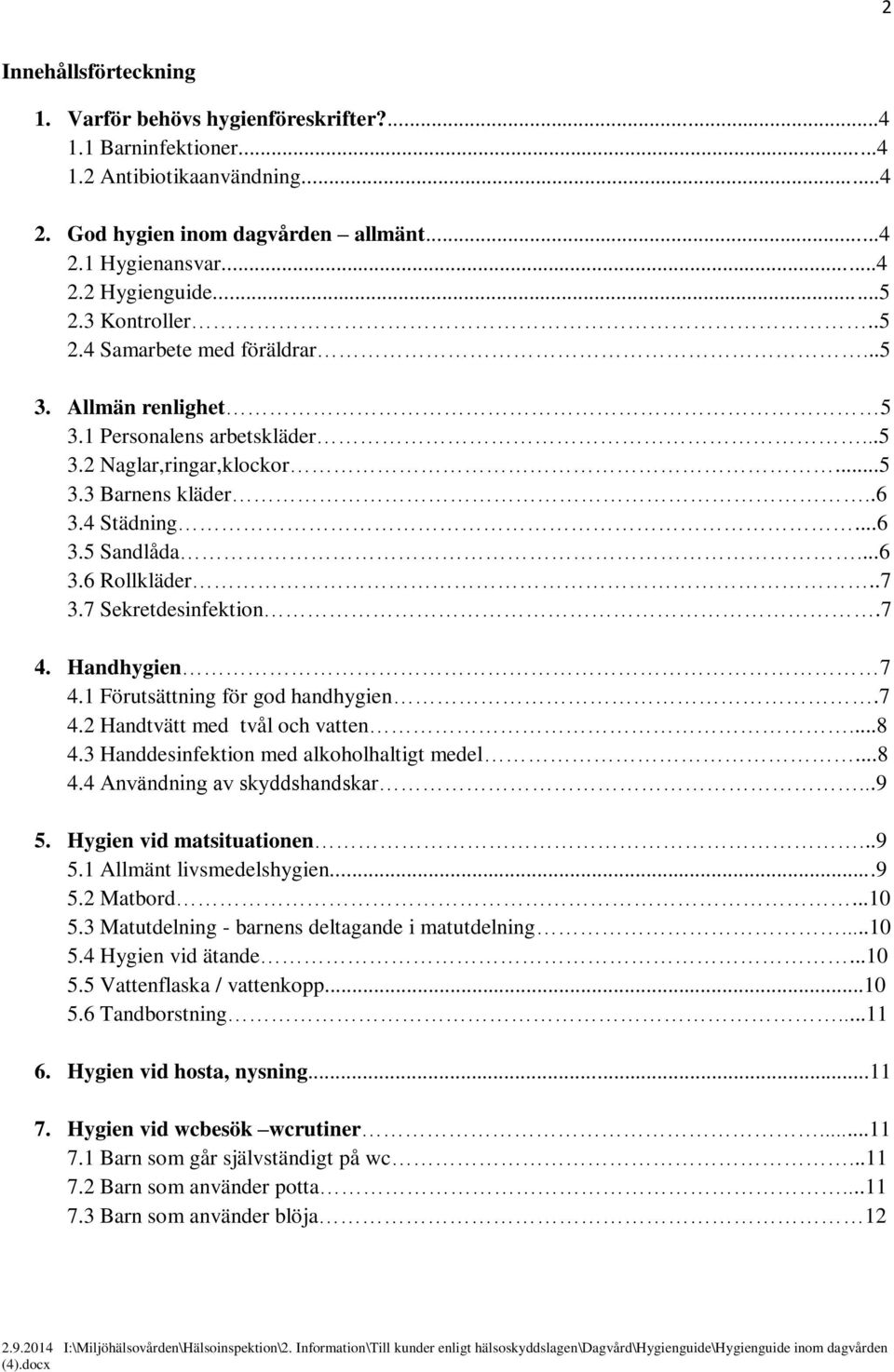 .7 3.7 Sekretdesinfektion.7 4. Handhygien 7 4.1 Förutsättning för god handhygien.7 4.2 Handtvätt med tvål och vatten...8 4.3 Handdesinfektion med alkoholhaltigt medel...8 4.4 Användning av skyddshandskar.