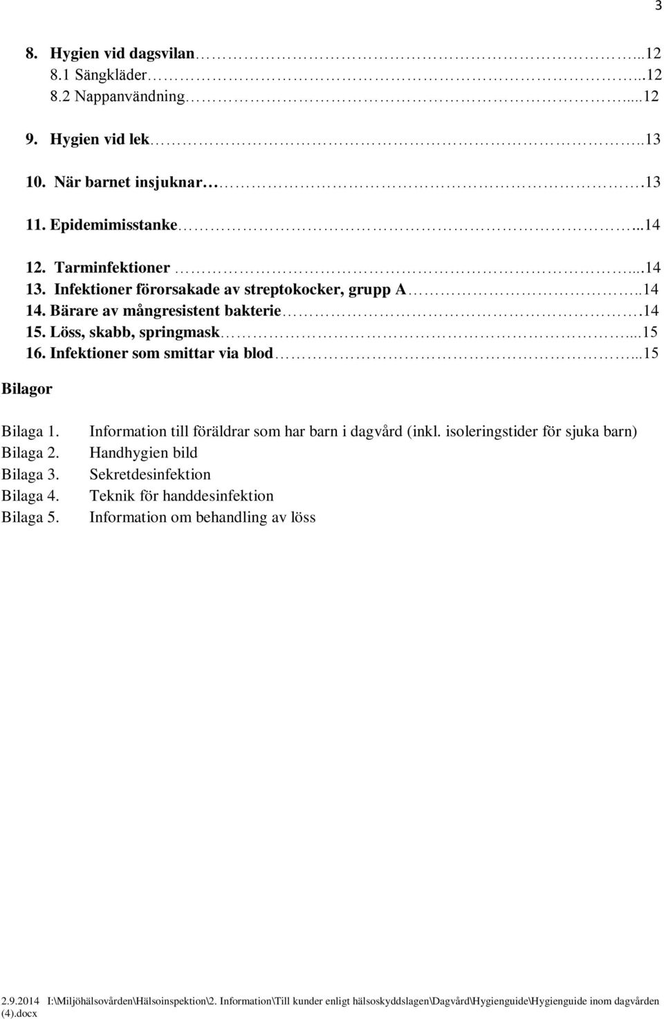 Löss, skabb, springmask...15 16. Infektioner som smittar via blod...15 Bilagor Bilaga 1. Bilaga 2. Bilaga 3. Bilaga 4. Bilaga 5.