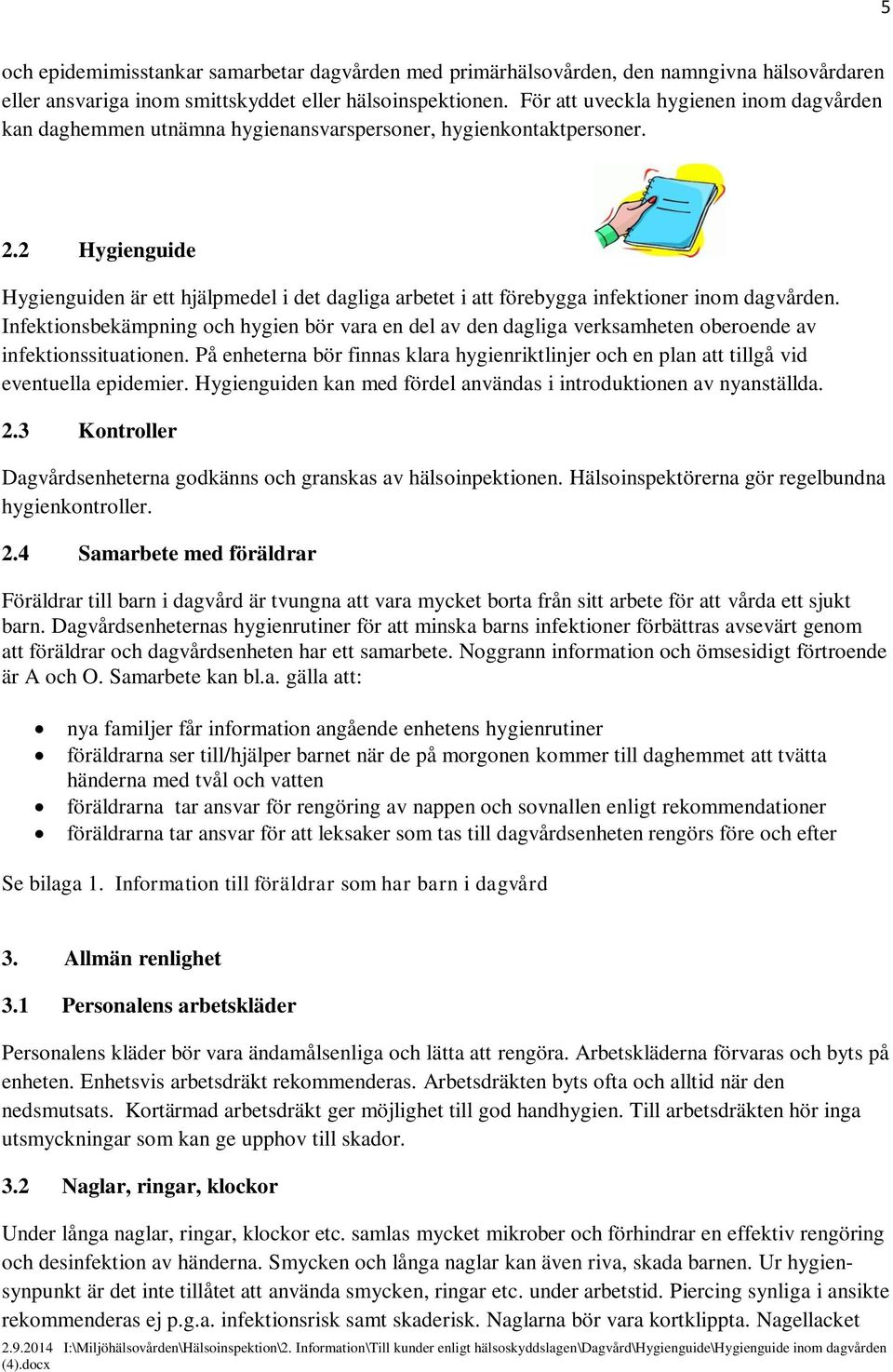 2 Hygienguide Hygienguiden är ett hjälpmedel i det dagliga arbetet i att förebygga infektioner inom dagvården.