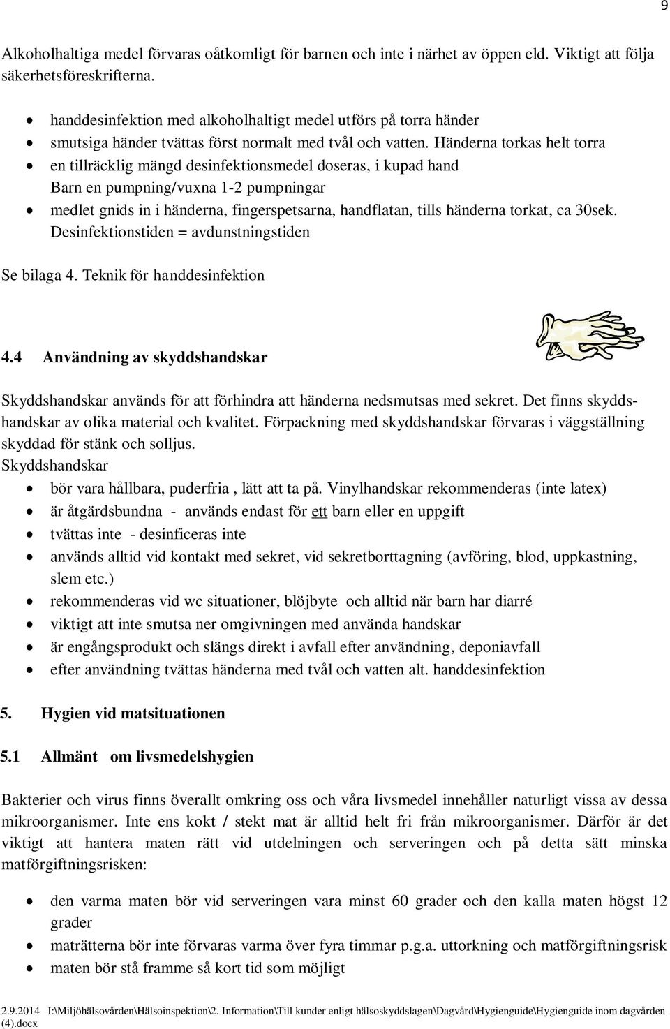 Händerna torkas helt torra en tillräcklig mängd desinfektionsmedel doseras, i kupad hand Barn en pumpning/vuxna 1-2 pumpningar medlet gnids in i händerna, fingerspetsarna, handflatan, tills händerna