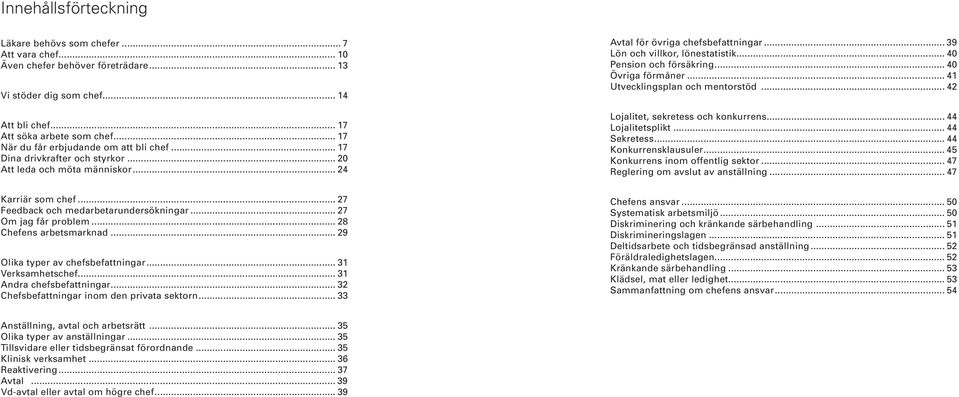 .. 40 Pension och försäkring... 40 Övriga förmåner... 41 Utvecklingsplan och mentorstöd... 42 Lojalitet, sekretess och konkurrens... 44 Lojalitetsplikt... 44 Sekretess... 44 Konkurrensklausuler.