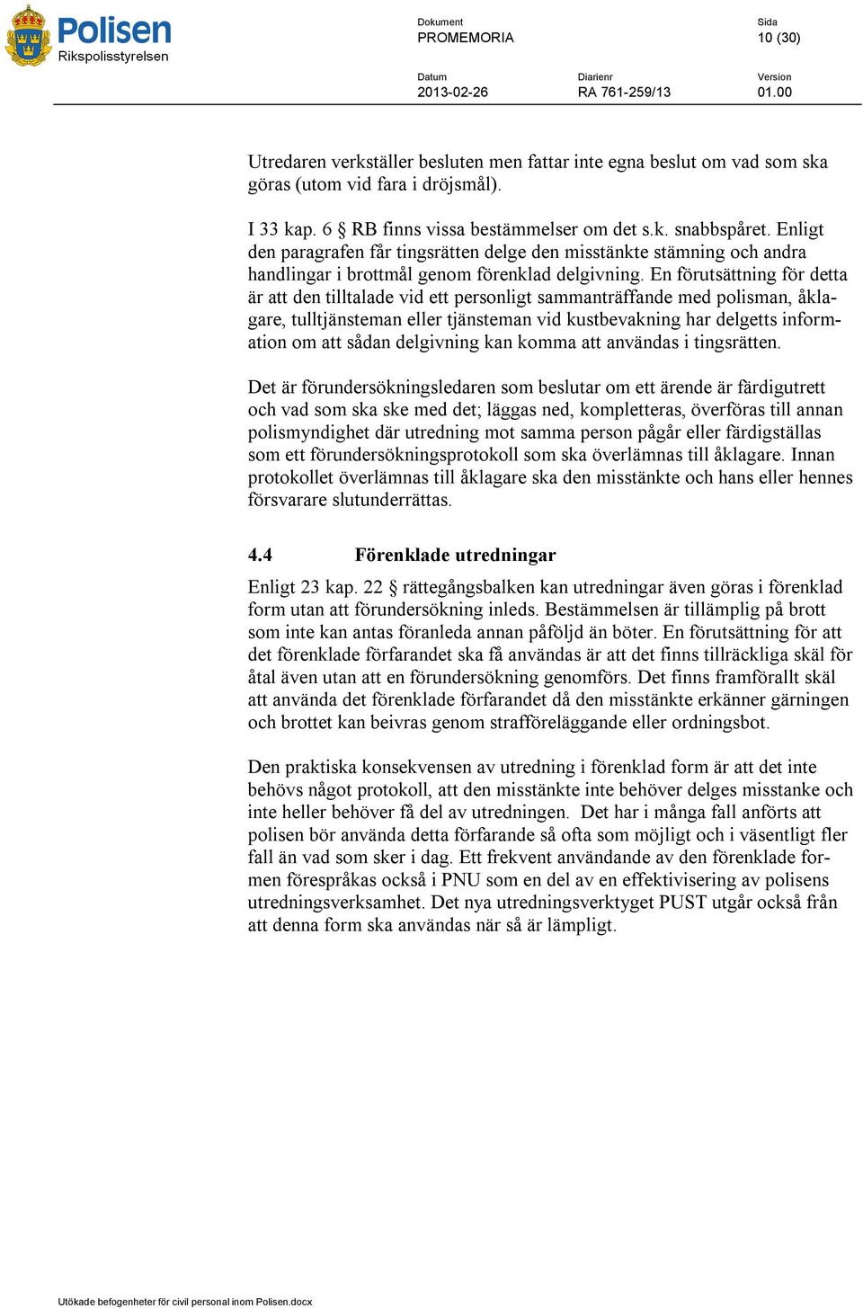 En förutsättning för detta är att den tilltalade vid ett personligt sammanträffande med polisman, åklagare, tulltjänsteman eller tjänsteman vid kustbevakning har delgetts information om att sådan