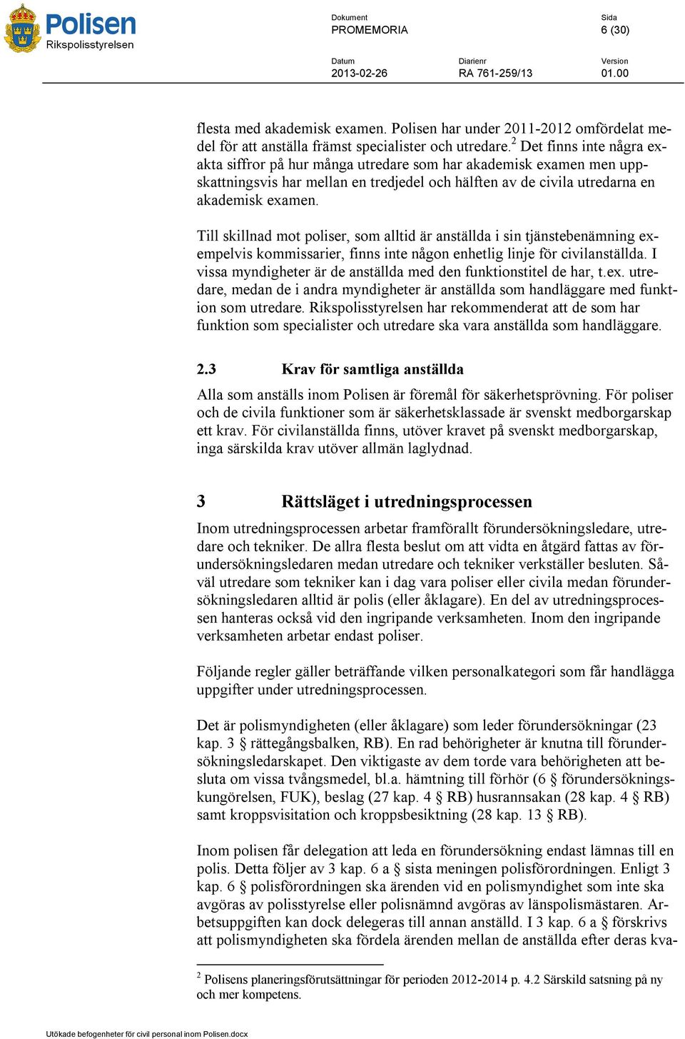 Till skillnad mot poliser, som alltid är anställda i sin tjänstebenämning exempelvis kommissarier, finns inte någon enhetlig linje för civilanställda.