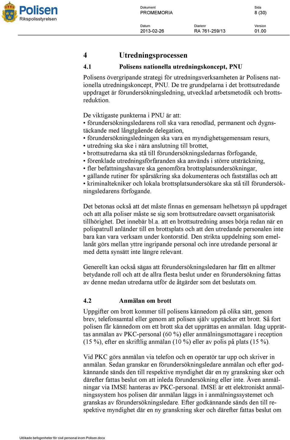 De viktigaste punkterna i PNU är att: förundersökningsledarens roll ska vara renodlad, permanent och dygnstäckande med långtgående delegation, förundersökningsledningen ska vara en myndighetsgemensam
