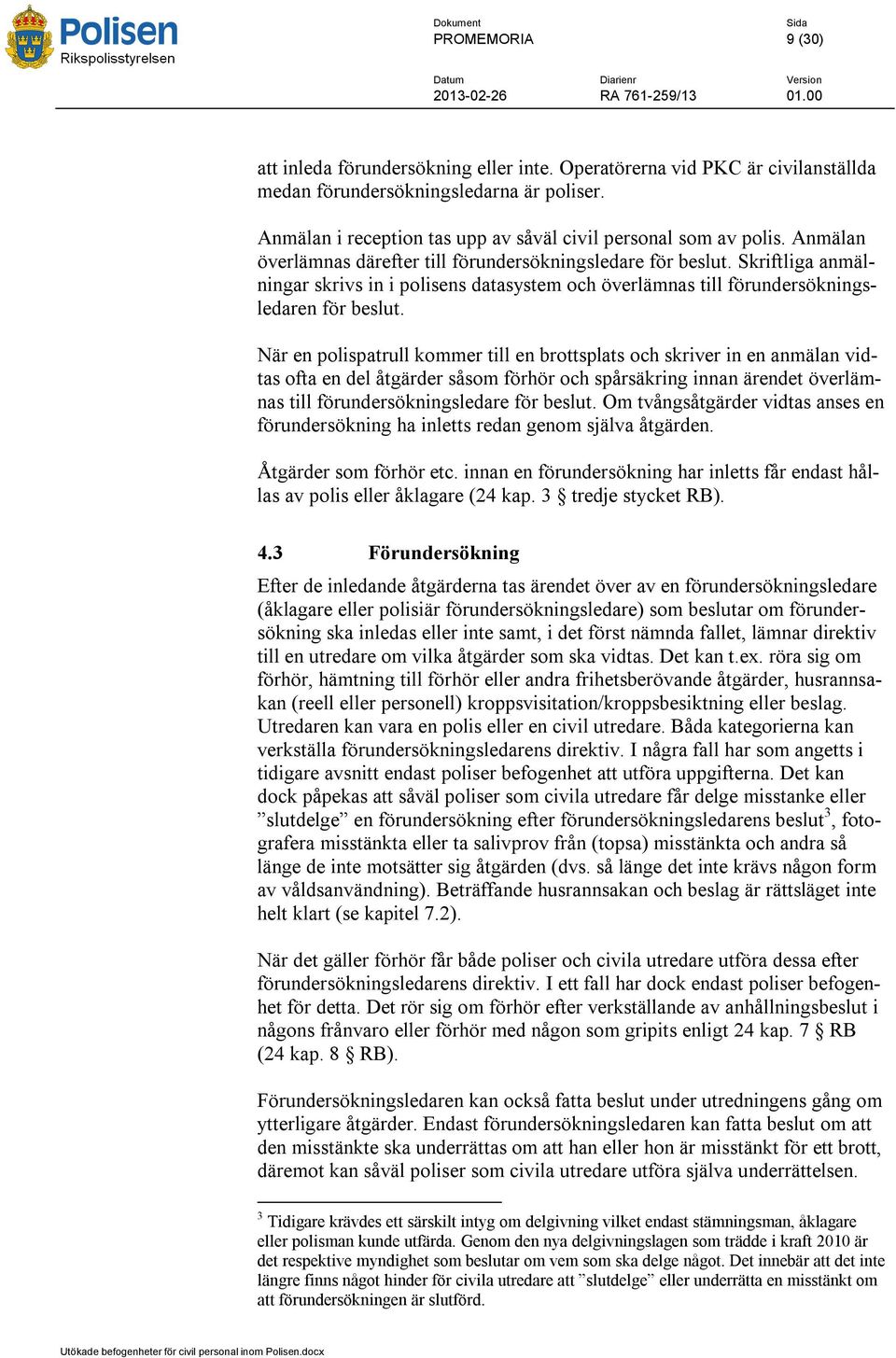 Skriftliga anmälningar skrivs in i polisens datasystem och överlämnas till förundersökningsledaren för beslut.