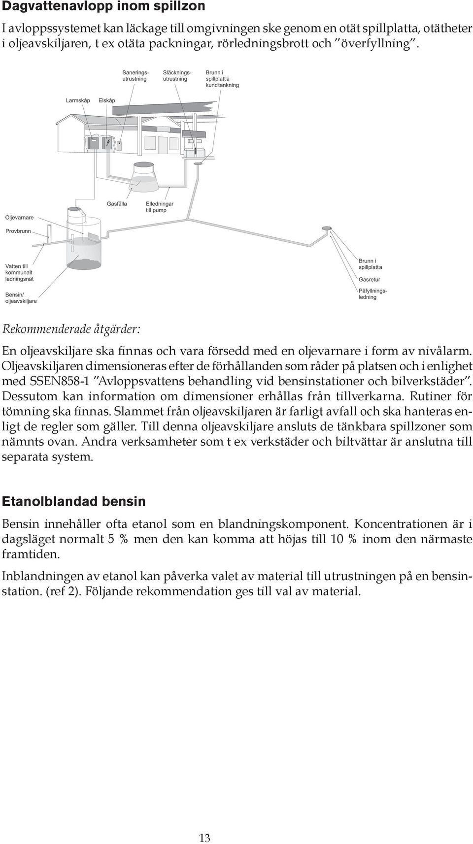 Oljeavskiljaren dimensioneras efter de förhållanden som råder på platsen och i enlighet med SSEN858-1 Avloppsvattens behandling vid bensinstationer och bilverkstäder.